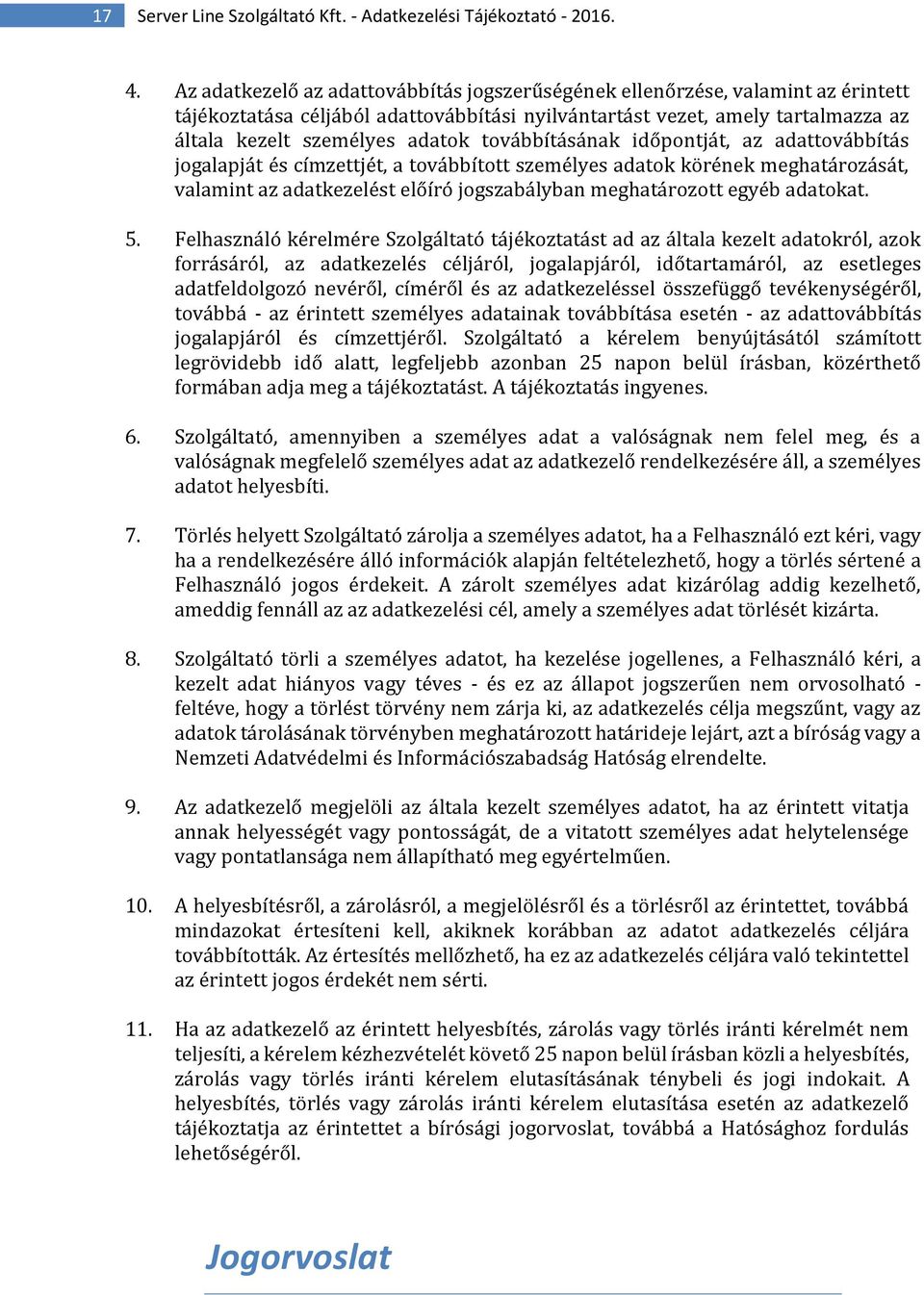 továbbításának időpontját, az adattovábbítás jogalapját és címzettjét, a továbbított személyes adatok körének meghatározását, valamint az adatkezelést előíró jogszabályban meghatározott egyéb