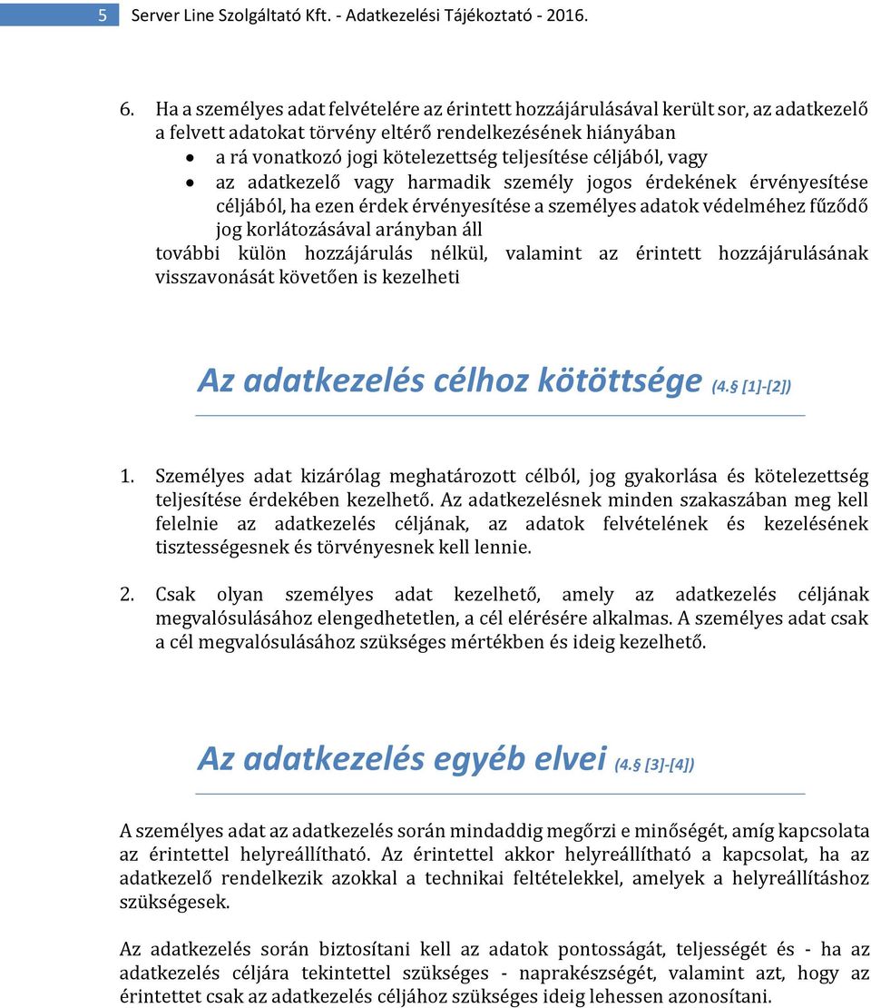 céljából, vagy az adatkezelő vagy harmadik személy jogos érdekének érvényesítése céljából, ha ezen érdek érvényesítése a személyes adatok védelméhez fűződő jog korlátozásával arányban áll további