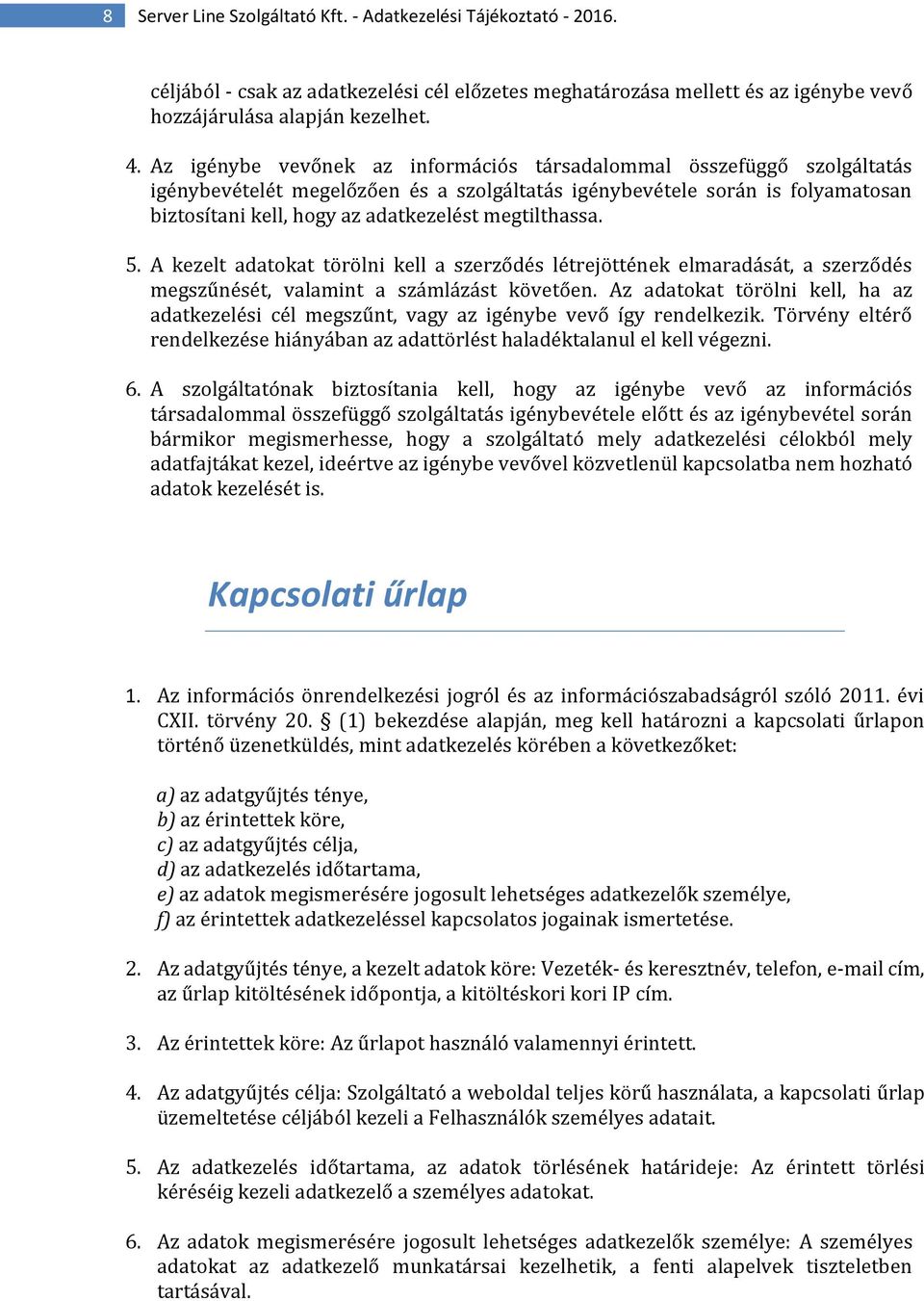 megtilthassa. 5. A kezelt adatokat törölni kell a szerződés létrejöttének elmaradását, a szerződés megszűnését, valamint a számlázást követően.