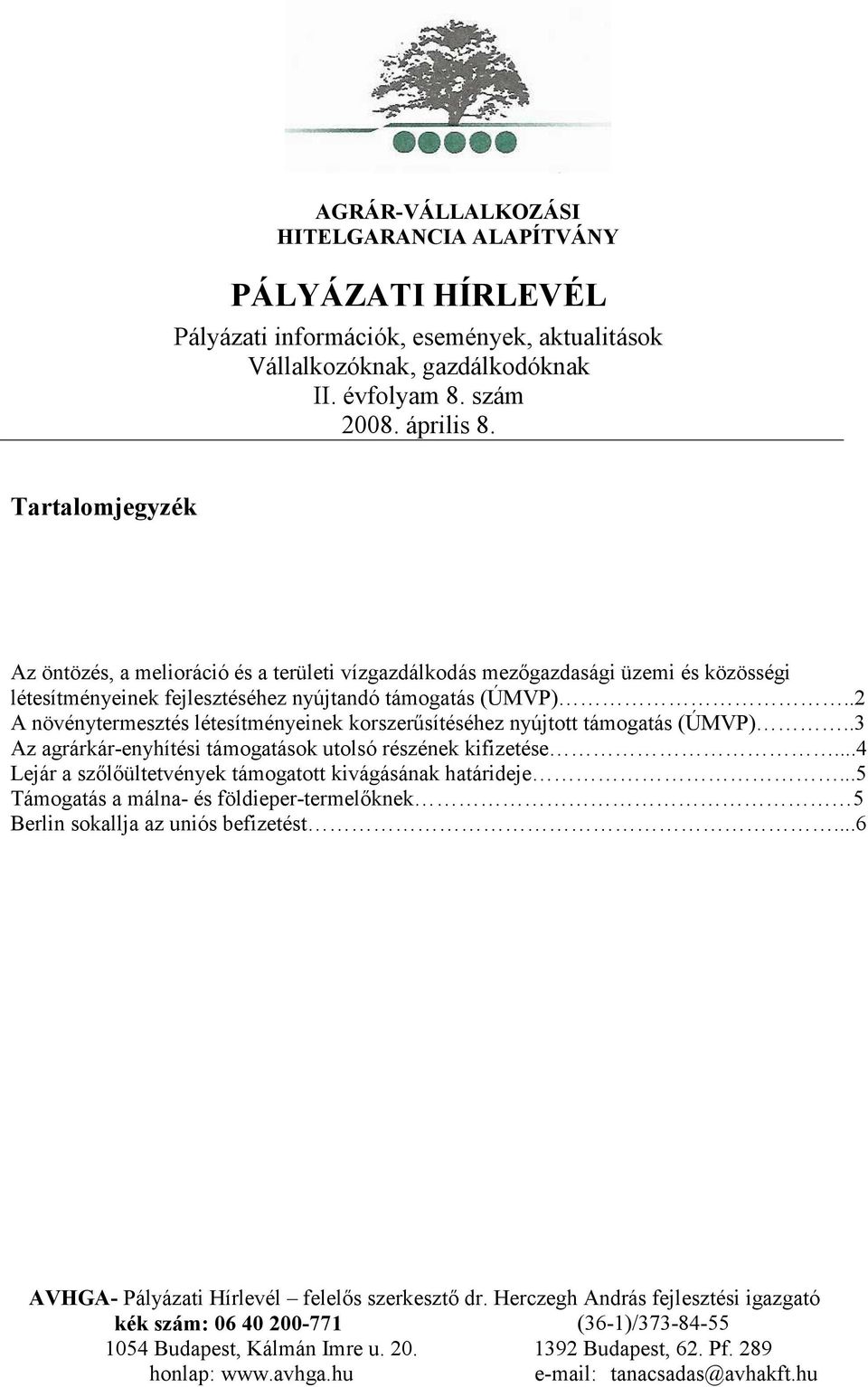 .2 A növénytermesztés létesítményeinek korszerűsítéséhez nyújtott támogatás (ÚMVP)..3 Az agrárkár-enyhítési támogatások utolsó részének kifizetése.