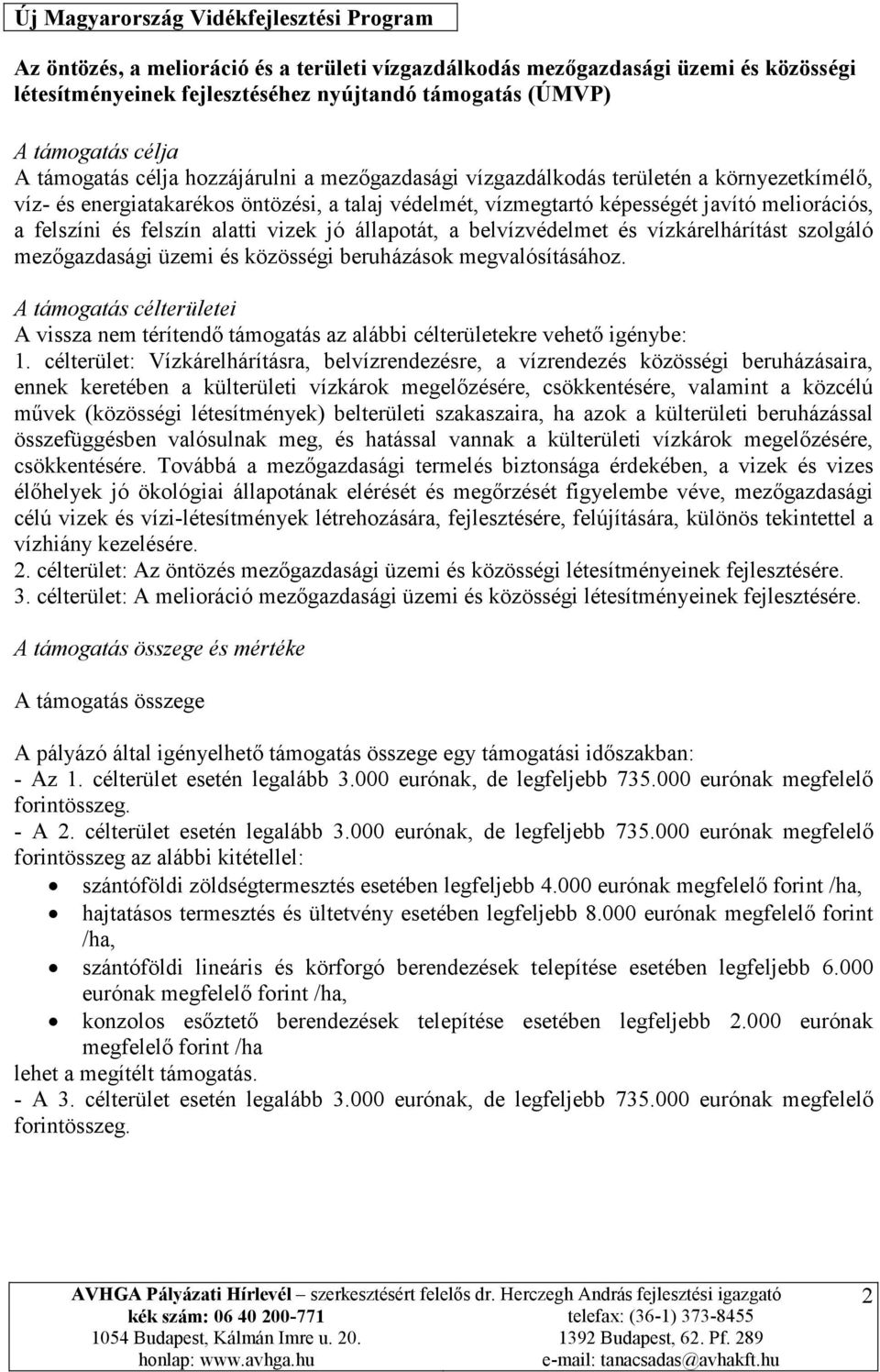 felszíni és felszín alatti vizek jó állapotát, a belvízvédelmet és vízkárelhárítást szolgáló mezőgazdasági üzemi és közösségi beruházások megvalósításához.