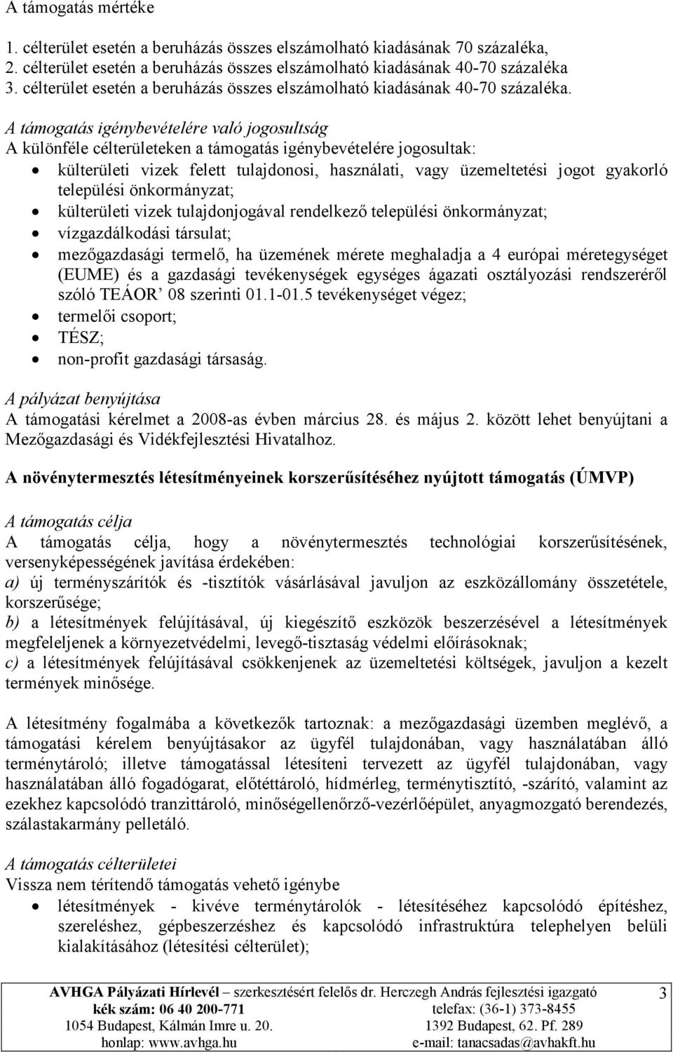 A támogatás igénybevételére való jogosultság A különféle célterületeken a támogatás igénybevételére jogosultak: külterületi vizek felett tulajdonosi, használati, vagy üzemeltetési jogot gyakorló