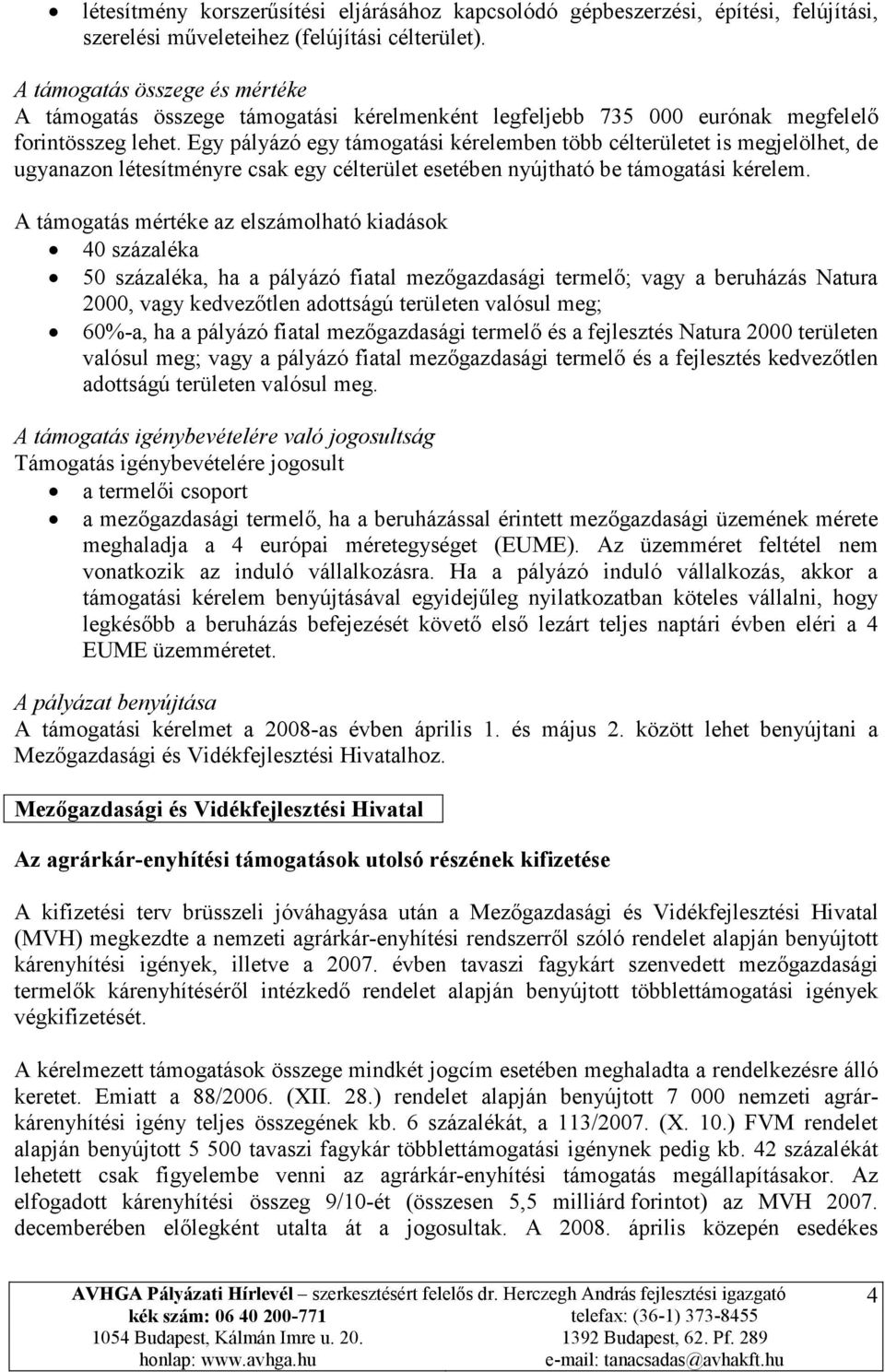 Egy pályázó egy támogatási kérelemben több célterületet is megjelölhet, de ugyanazon létesítményre csak egy célterület esetében nyújtható be támogatási kérelem.