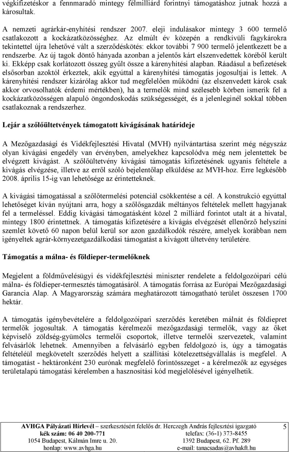 Az elmúlt év közepén a rendkívüli fagykárokra tekintettel újra lehetővé vált a szerződéskötés: ekkor további 7 900 termelő jelentkezett be a rendszerbe.