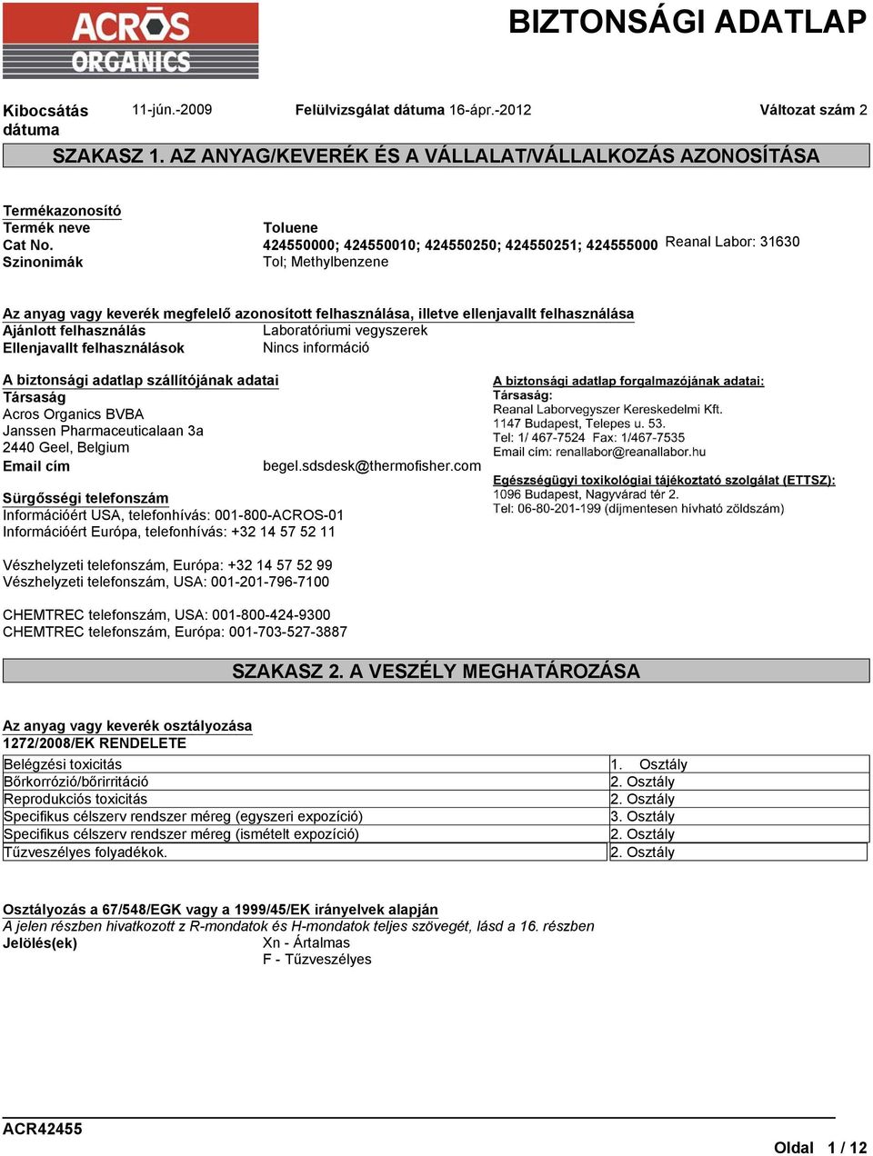 Laboratóriumi vegyszerek Ellenjavallt felhasználások Nincs információ A biztonsági adatlap szállítójának adatai Társaság Acros Organics BVBA Janssen Pharmaceuticalaan 3a 2440 Geel, Belgium Email cím
