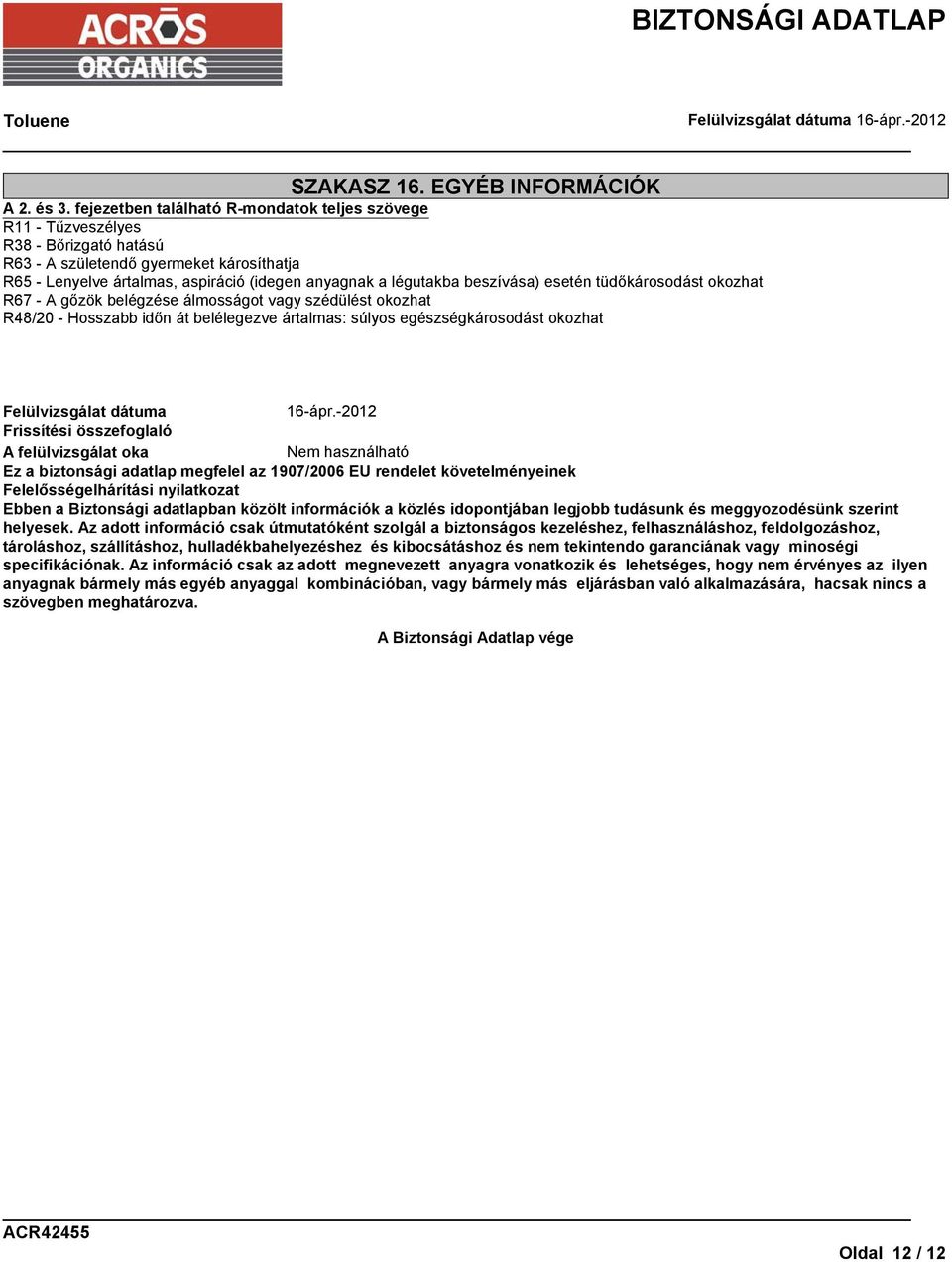 beszívása) esetén tüdőkárosodást okozhat R67 - A gőzök belégzése álmosságot vagy szédülést okozhat R48/20 - Hosszabb időn át belélegezve ártalmas: súlyos egészségkárosodást okozhat Felülvizsgálat