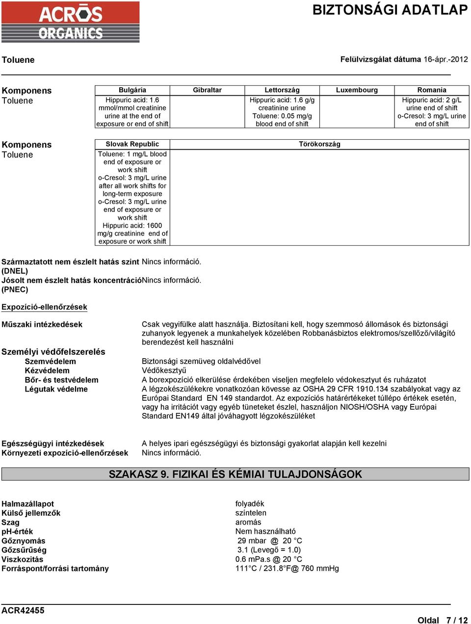 mg/l urine after all work shifts for long-term exposure o-cresol: 3 mg/l urine end of exposure or work shift Hippuric acid: 1600 mg/g creatinine end of exposure or work shift Származtatott nem