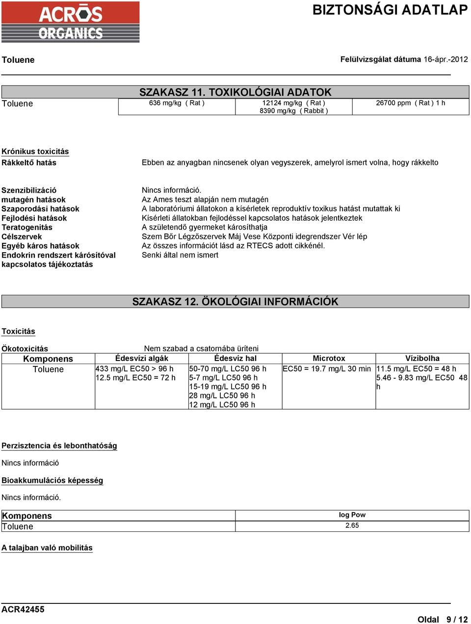 volna, hogy rákkelto Szenzibilizáció mutagén hatások Szaporodási hatások Fejlodési hatások Teratogenitás Célszervek Egyéb káros hatások Endokrin rendszert kárósítóval kapcsolatos tájékoztatás Nincs