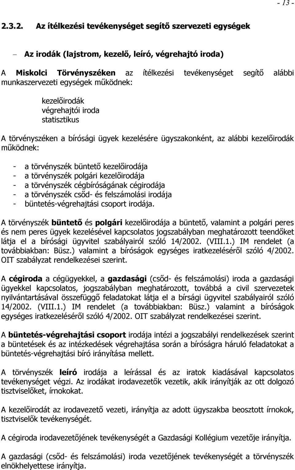 egységek működnek: kezelőirodák végrehajtói iroda statisztikus A törvényszéken a bírósági ügyek kezelésére ügyszakonként, az alábbi kezelőirodák működnek: - a törvényszék büntető kezelőirodája - a