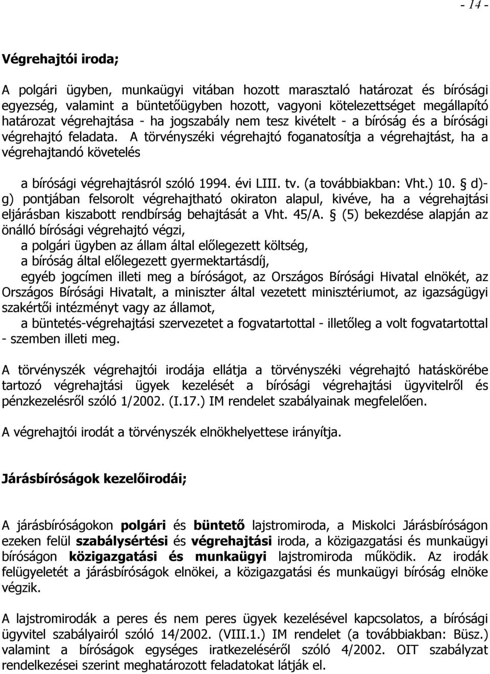 A törvényszéki végrehajtó foganatosítja a végrehajtást, ha a végrehajtandó követelés a bírósági végrehajtásról szóló 1994. évi LIII. tv. (a továbbiakban: Vht.) 10.