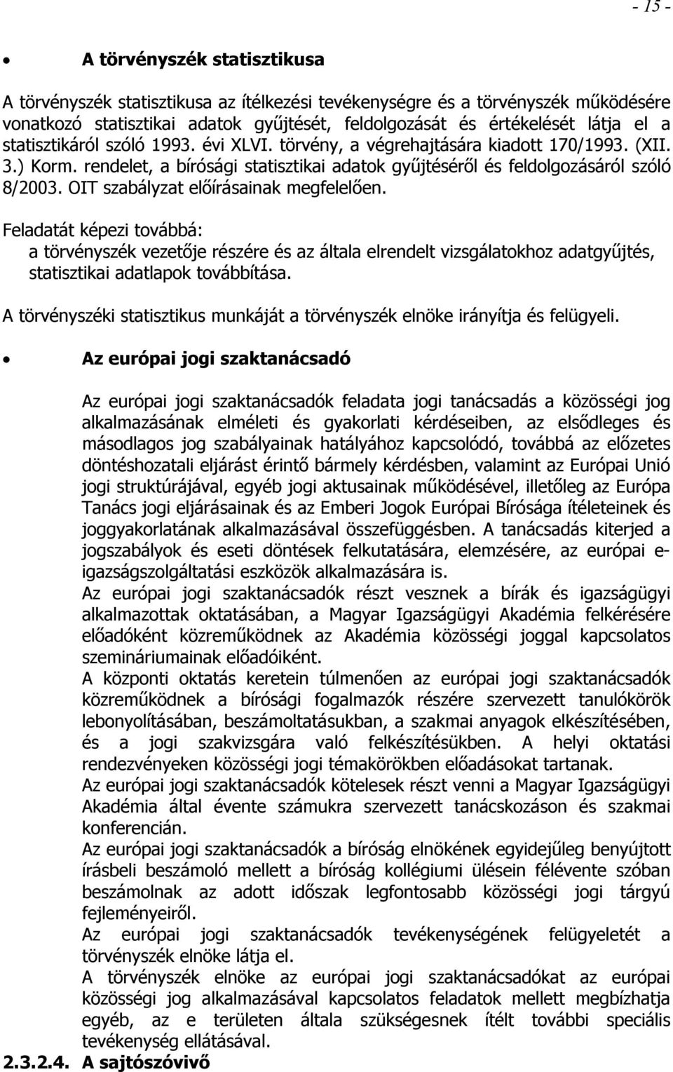 OIT szabályzat előírásainak megfelelően. Feladatát képezi továbbá: a törvényszék vezetője részére és az általa elrendelt vizsgálatokhoz adatgyűjtés, statisztikai adatlapok továbbítása.