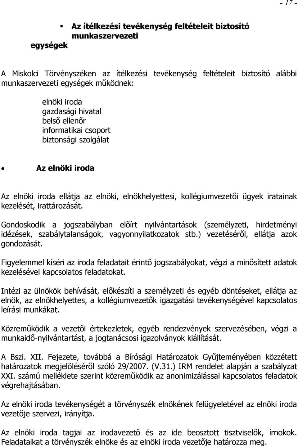 irattározását. Gondoskodik a jogszabályban előírt nyilvántartások (személyzeti, hirdetményi idézések, szabálytalanságok, vagyonnyilatkozatok stb.) vezetéséről, ellátja azok gondozását.