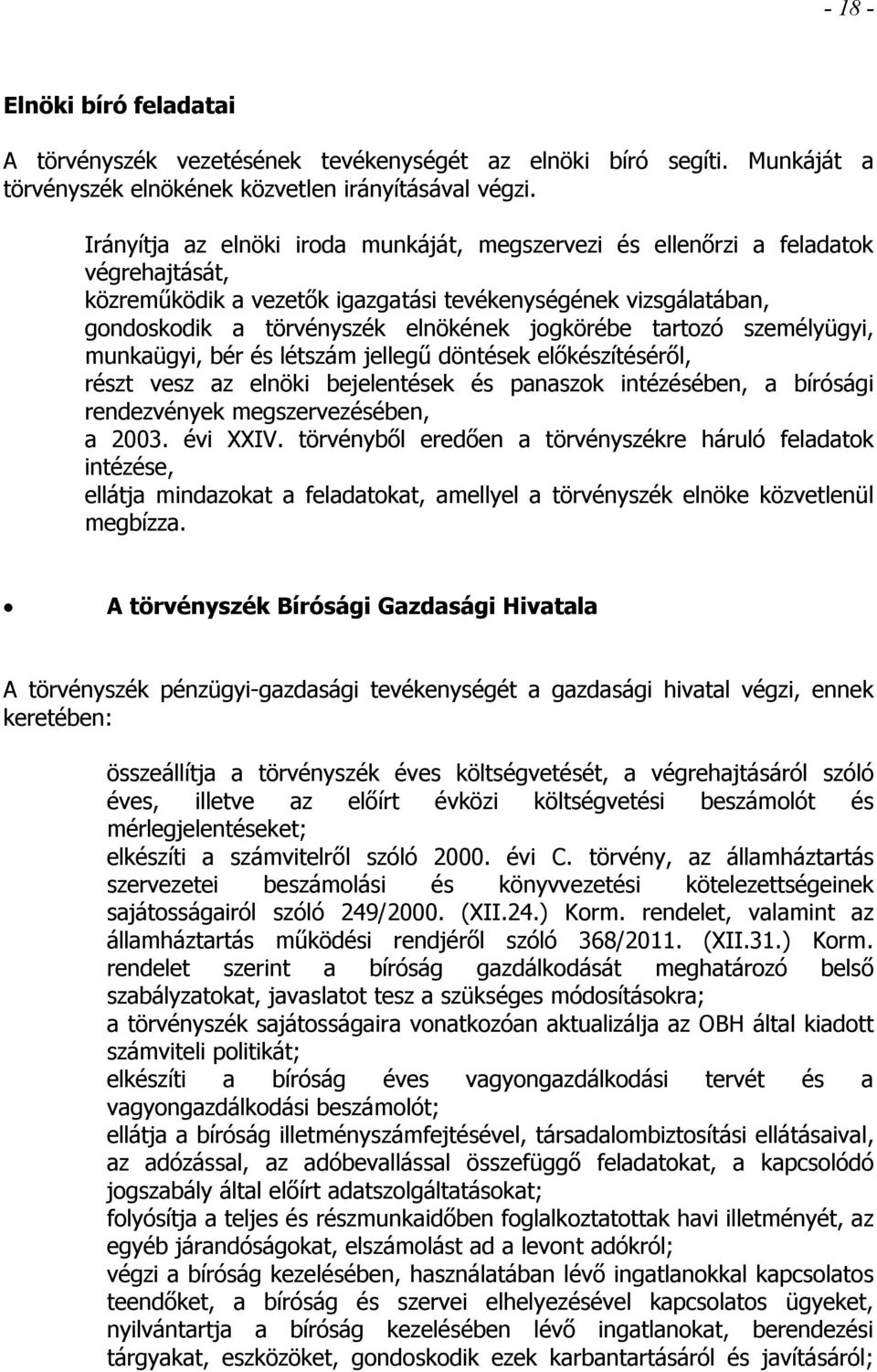 tartozó személyügyi, munkaügyi, bér és létszám jellegű döntések előkészítéséről, részt vesz az elnöki bejelentések és panaszok intézésében, a bírósági rendezvények megszervezésében, a 2003. évi XXIV.