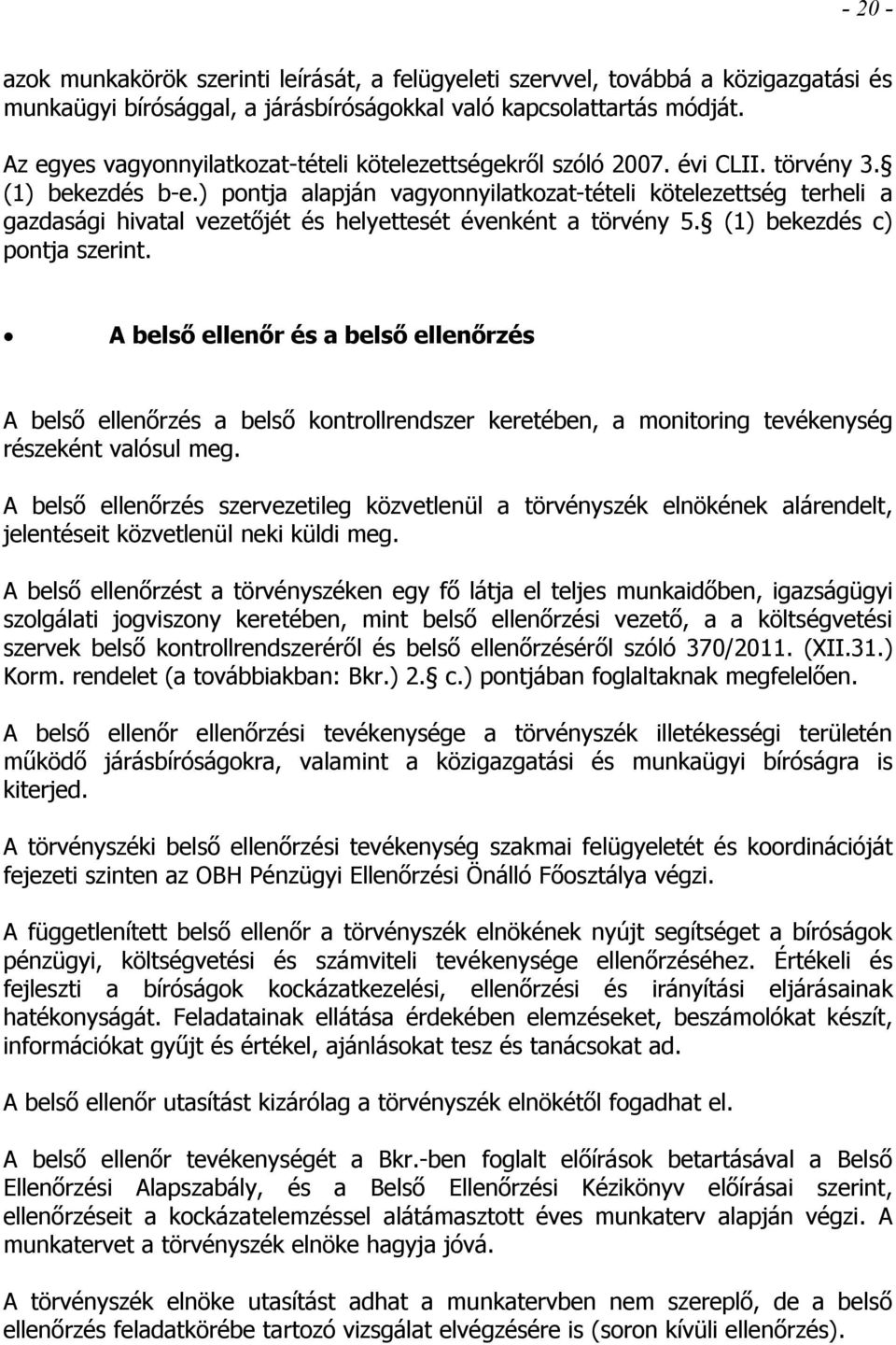 ) pontja alapján vagyonnyilatkozat-tételi kötelezettség terheli a gazdasági hivatal vezetőjét és helyettesét évenként a törvény 5. (1) bekezdés c) pontja szerint.