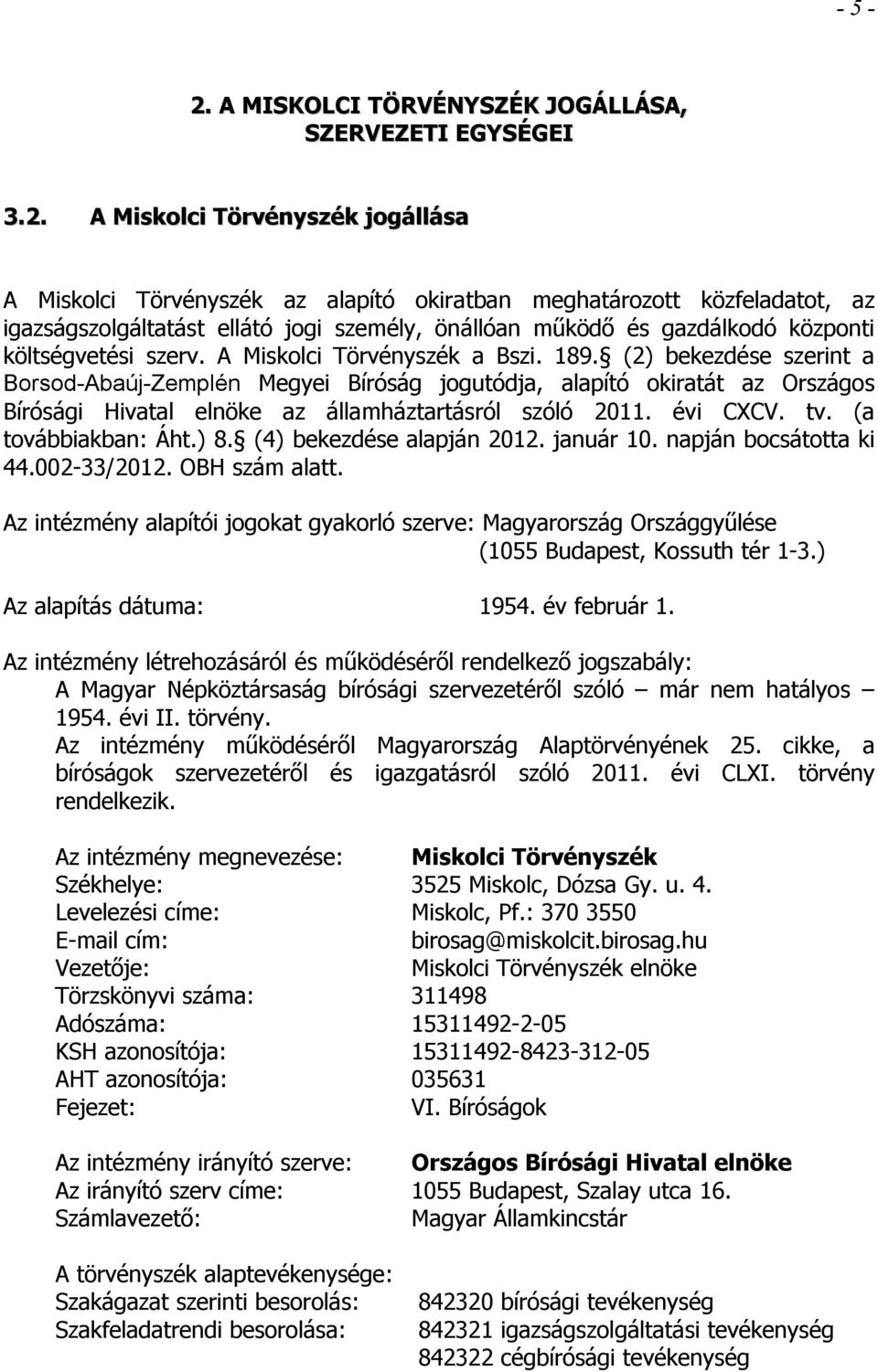 A Miskolci Törvényszék jogállása A Miskolci Törvényszék az alapító okiratban meghatározott közfeladatot, az igazságszolgáltatást ellátó jogi személy, önállóan működő és gazdálkodó központi