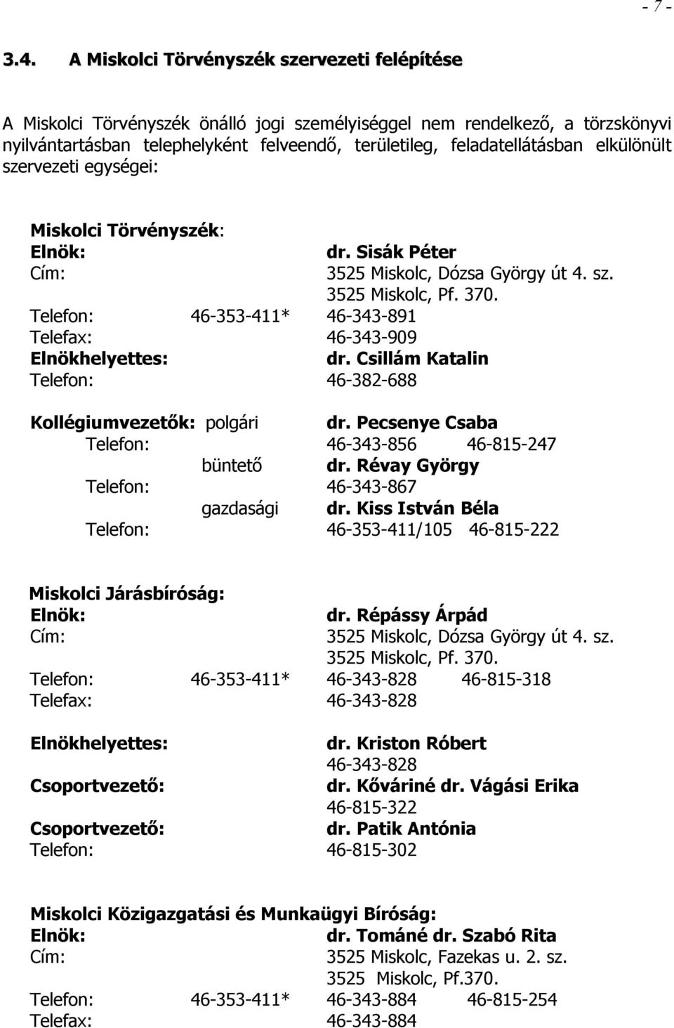 elkülönült szervezeti egységei: Miskolci Törvényszék: Elnök: dr. Sisák Péter Cím: 3525 Miskolc, Dózsa György út 4. sz. 3525 Miskolc, Pf. 370.