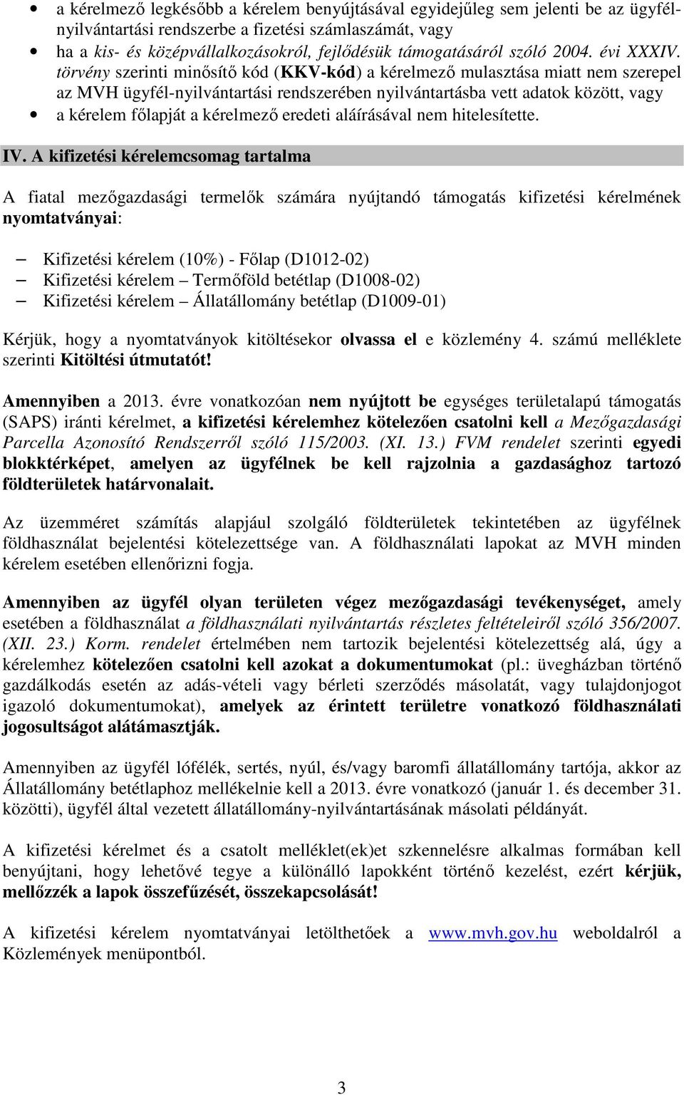 törvény szerinti minősítő kód (KKV-kód) a kérelmező mulasztása miatt nem szerepel az MVH ügyfél-nyilvántartási rendszerében nyilvántartásba vett adatok között, vagy a kérelem főlapját a kérelmező