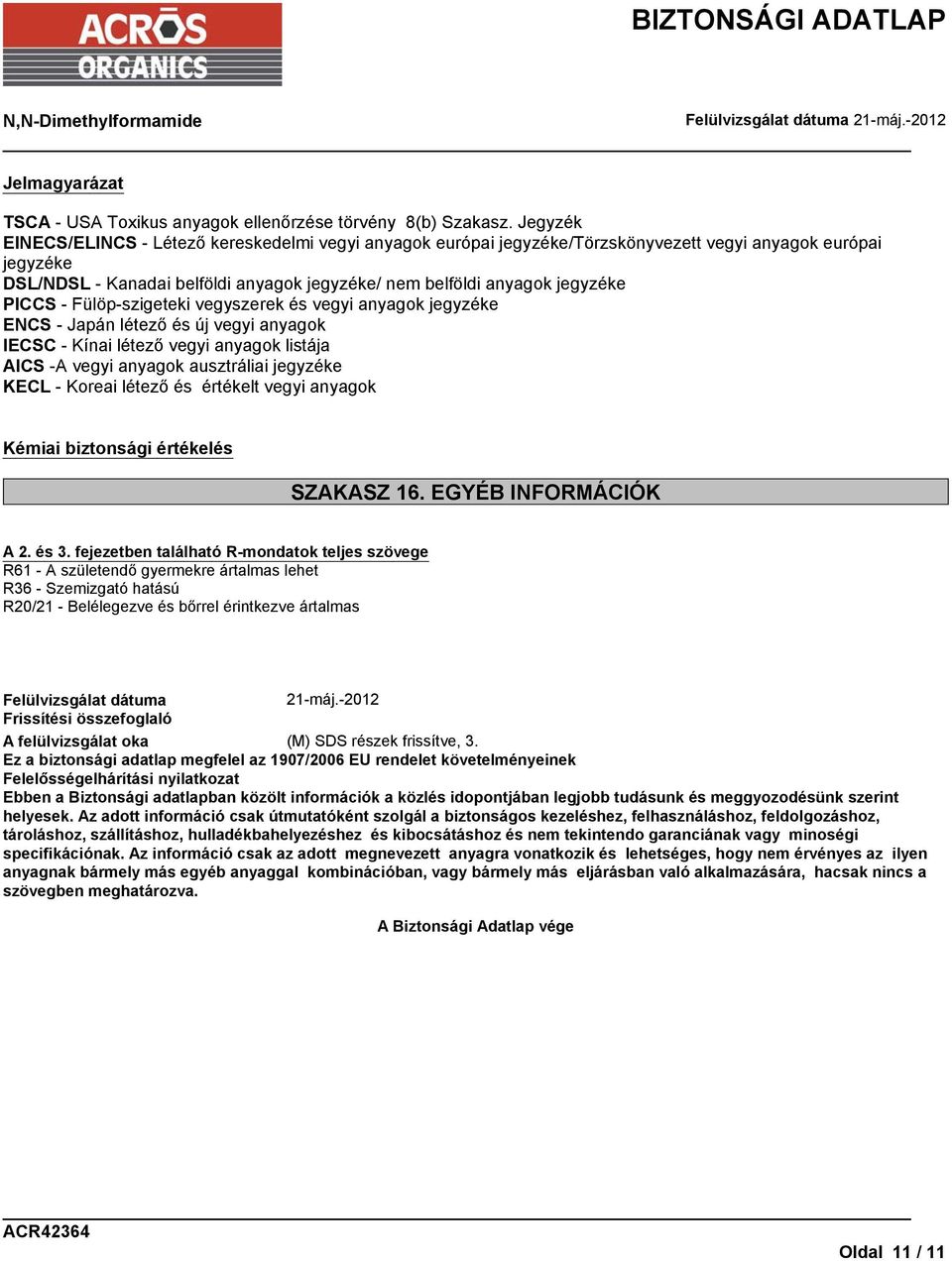PICCS - Fülöp-szigeteki vegyszerek és vegyi anyagok jegyzéke ENCS - Japán létező és új vegyi anyagok IECSC - Kínai létező vegyi anyagok listája AICS -A vegyi anyagok ausztráliai jegyzéke KECL -