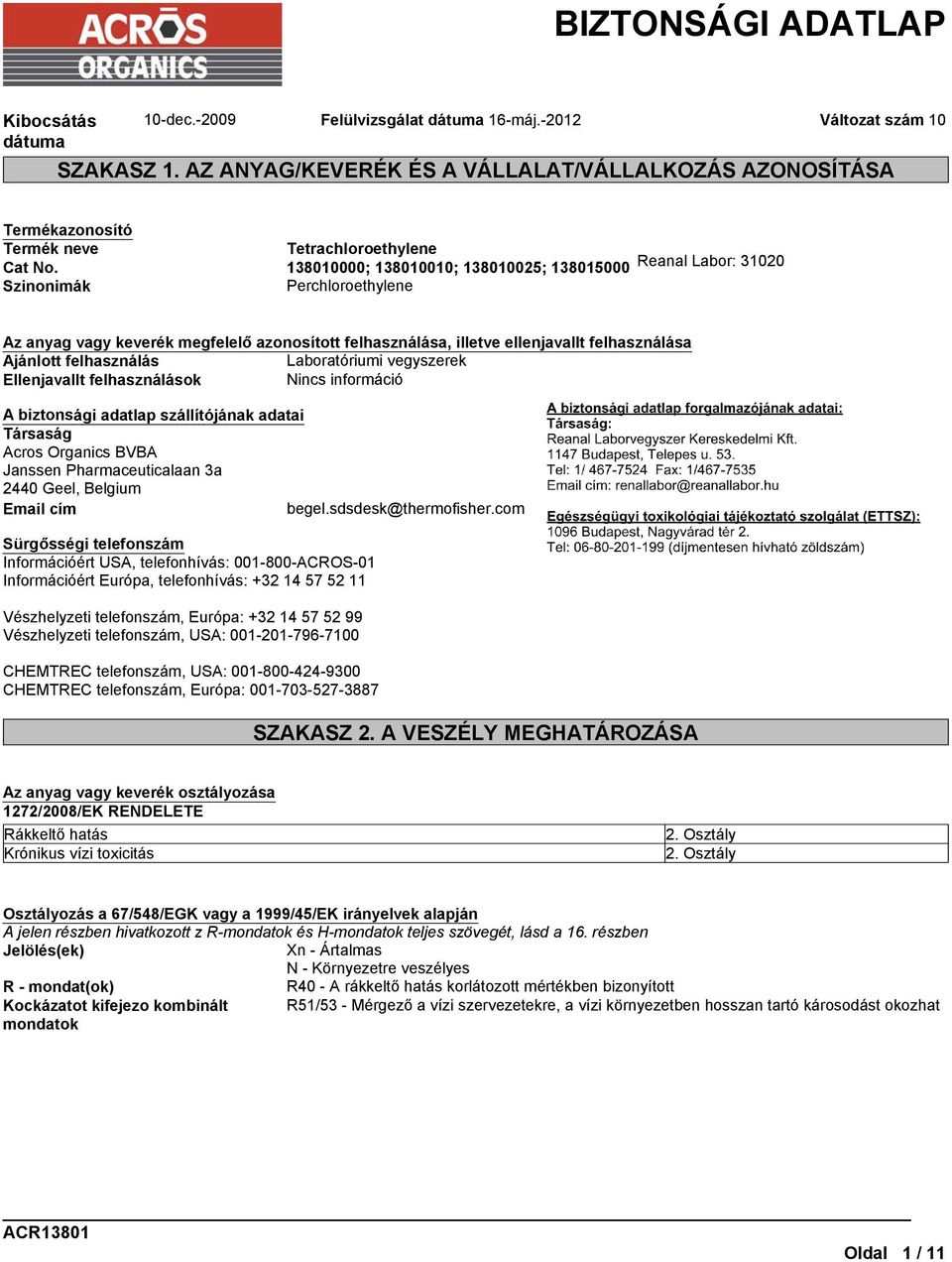 Laboratóriumi vegyszerek Ellenjavallt felhasználások Nincs információ A biztonsági adatlap szállítójának adatai Társaság Acros Organics BVBA Janssen Pharmaceuticalaan 3a 2440 Geel, Belgium Email cím