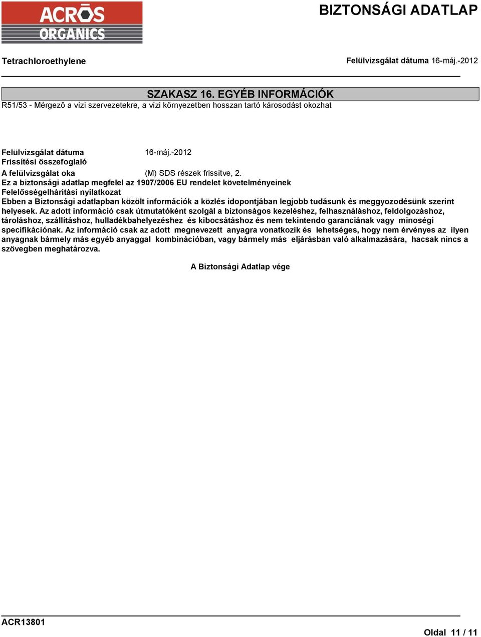 Ez a biztonsági adatlap megfelel az 1907/2006 EU rendelet követelményeinek Felelősségelhárítási nyilatkozat Ebben a Biztonsági adatlapban közölt információk a közlés idopontjában legjobb tudásunk és