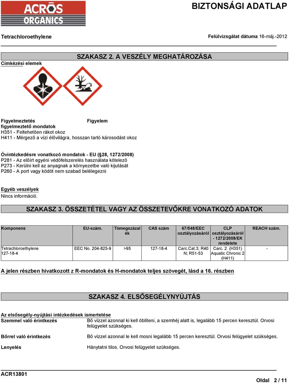- EU ( 28, 1272/2008) P281 - Az előírt egyéni védőfelszerelés használata kötelező P273 - Kerülni kell az anyagnak a környezetbe való kijutását P260 - A port vagy ködöt nem szabad belélegezni Egyéb