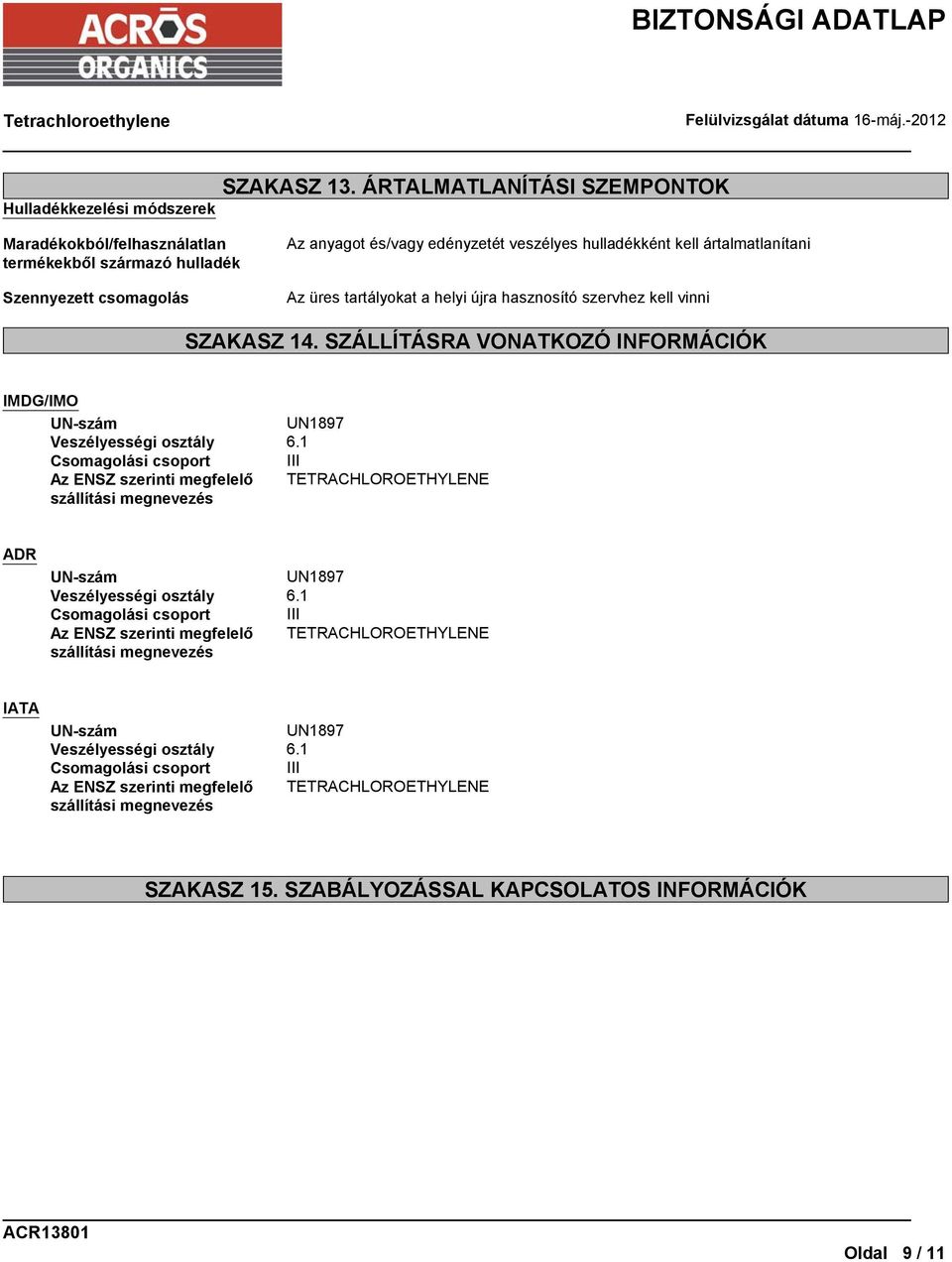 ártalmatlanítani Az üres tartályokat a helyi újra hasznosító szervhez kell vinni SZAKASZ 14. SZÁLLÍTÁSRA VONATKOZÓ INFORMÁCIÓK IMDG/IMO UN-szám UN1897 Veszélyességi osztály 6.