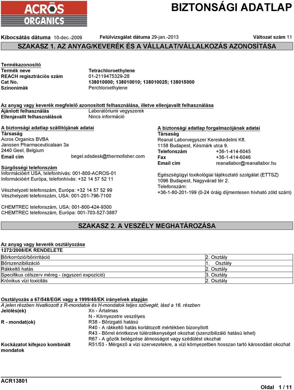 Laboratóriumi vegyszerek Ellenjavallt felhasználások Nincs információ A biztonsági adatlap szállítójának adatai Társaság Acros Organics BVBA Janssen Pharmaceuticalaan 3a 2440 Geel, Belgium Email cím