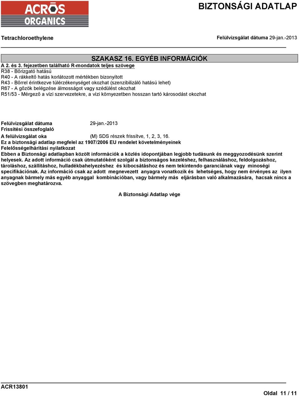 lehet) R67 - A gőzök belégzése álmosságot vagy szédülést okozhat R51/53 - Mérgező a vízi szervezetekre, a vízi környezetben hosszan tartó károsodást okozhat Felülvizsgálat dátuma 29-jan.