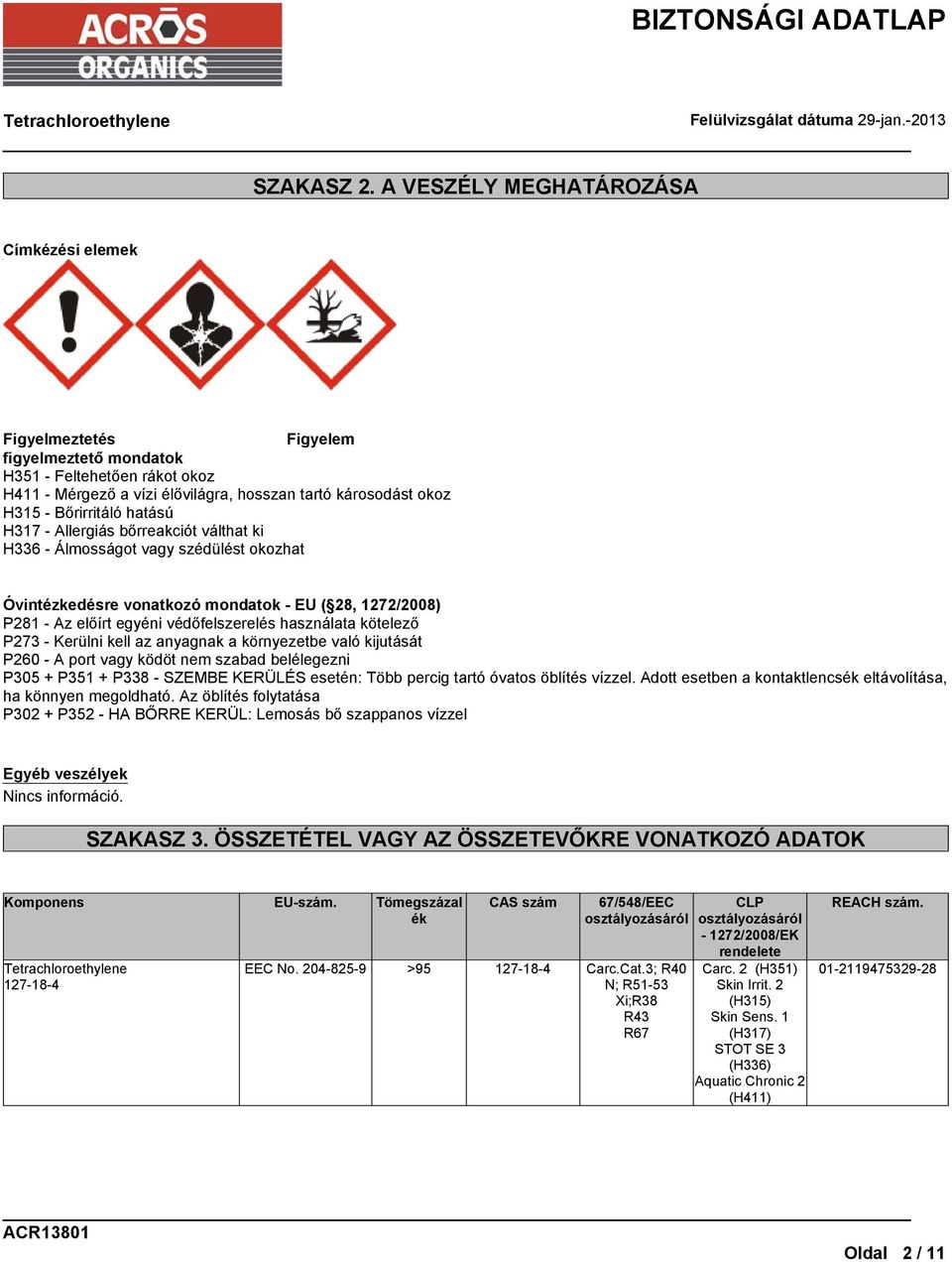 Bőrirritáló hatású H317 - Allergiás bőrreakciót válthat ki H336 - Álmosságot vagy szédülést okozhat Óvintézkedésre vonatkozó mondatok - EU ( 28, 1272/2008) P281 - Az előírt egyéni védőfelszerelés
