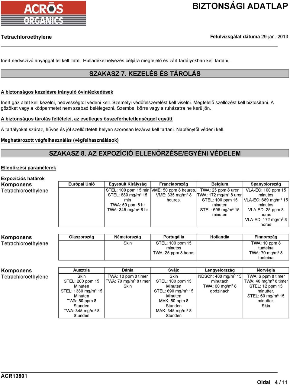 Megfelelő szellőzést kell biztosítani. A gőzöket vagy a ködpermetet nem szabad belélegezni. Szembe, bőrre vagy a ruházatra ne kerüljön.