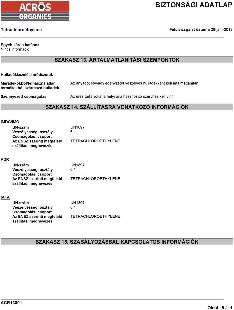 ártalmatlanítani Az üres tartályokat a helyi újra hasznosító szervhez kell vinni SZAKASZ 14. SZÁLLÍTÁSRA VONATKOZÓ INFORMÁCIÓK IMDG/IMO UN-szám UN1897 Veszélyességi osztály 6.