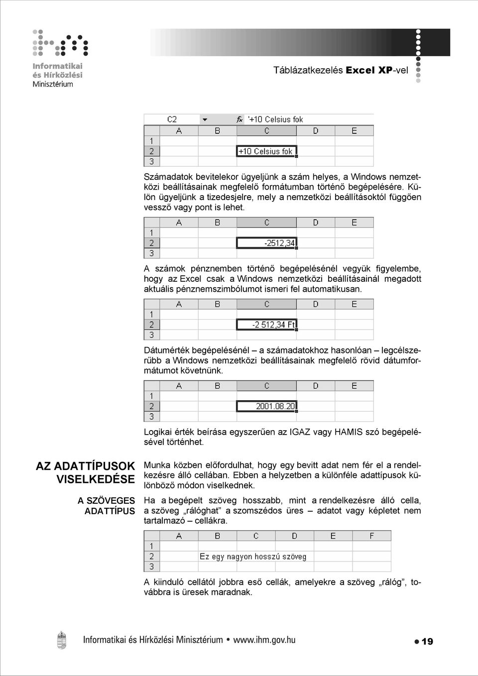 A számok pénznemben történő begépelésénél vegyük figyelembe, hogy az Excel csak a Windows nemzetközi beállításainál megadott aktuális pénznemszimbólumot ismeri fel automatikusan.