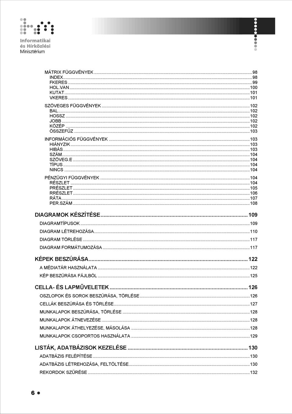 ..109 DIAGRAMTÍPUSOK...109 DIAGRAM LÉTREHOZÁSA...110 DIAGRAM TÖRLÉSE...117 DIAGRAM FORMÁTUMOZÁSA...117 KÉPEK BESZÚRÁSA...122 A MÉDIATÁR HASZNÁLATA...122 KÉP BESZÚRÁSA FÁJLBÓL.