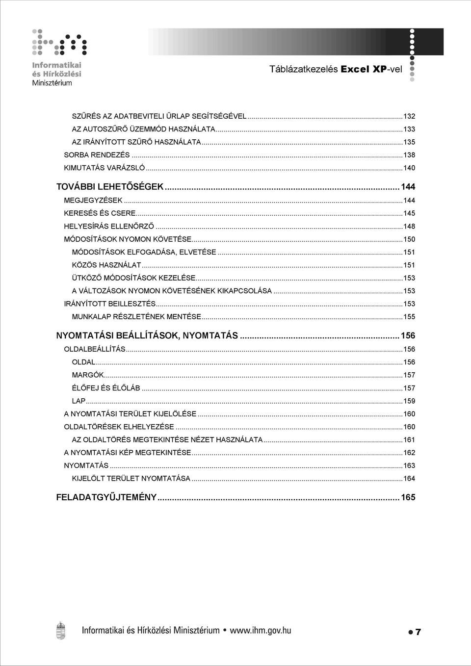 ..151 ÜTKÖZŐ MÓDOSÍTÁSOK KEZELÉSE...153 A VÁLTOZÁSOK NYOMON KÖVETÉSÉNEK KIKAPCSOLÁSA...153 IRÁNYÍTOTT BEILLESZTÉS...153 MUNKALAP RÉSZLETÉNEK MENTÉSE...155 NYOMTATÁSI BEÁLLÍTÁSOK, NYOMTATÁS.