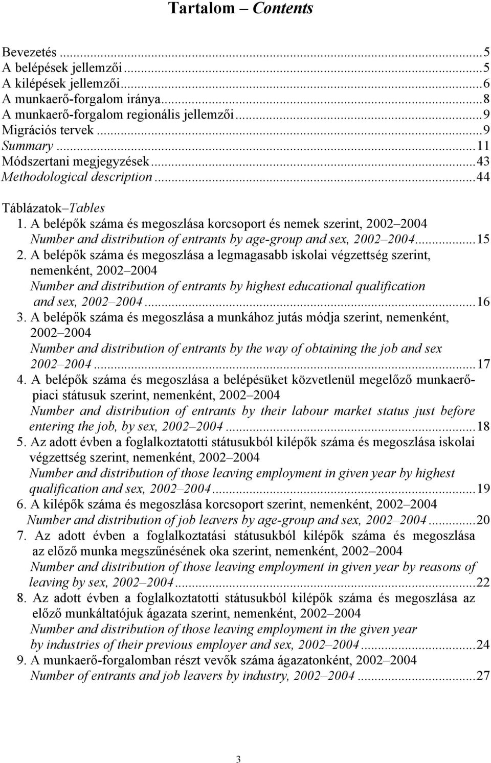 A belépők száma és megoszlása korcsoport és nemek szerint, 2002 2004 Number and distribution of entrants by age-group and sex, 2002 2004...15 2.