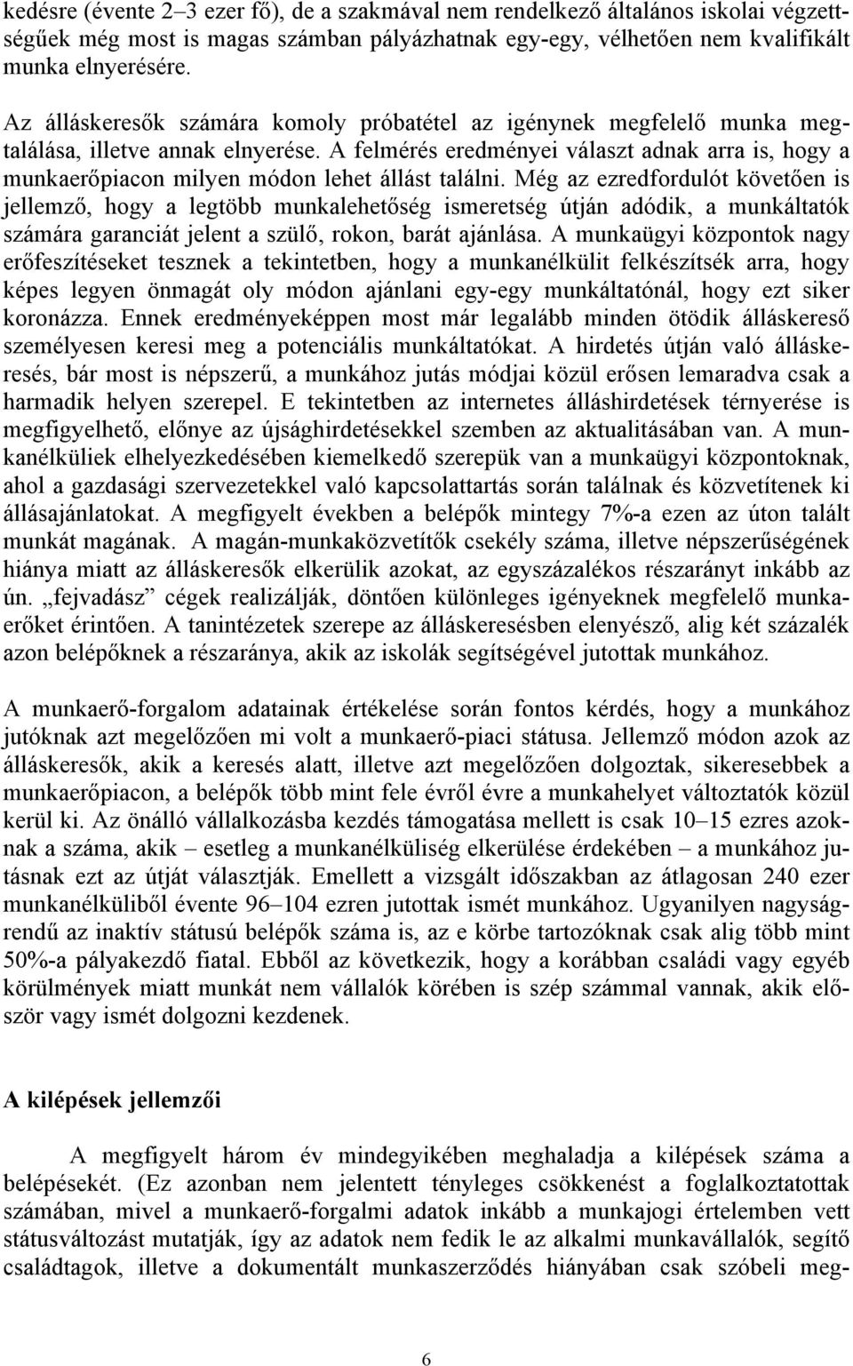 A felmérés eredményei választ adnak arra is, hogy a munkaerőpiacon milyen módon lehet állást találni.