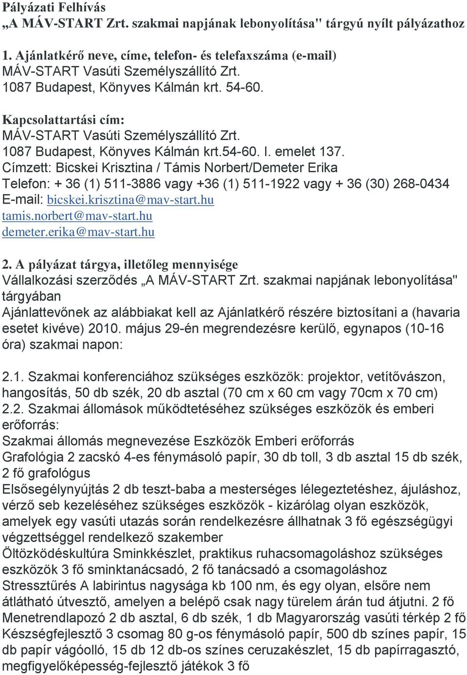 Címzett: Bicskei Krisztina / Támis Norbert/Demeter Erika Telefon: + 36 (1) 511-3886 vagy +36 (1) 511-1922 vagy + 36 (30) 268-0434 E-mail: bicskei.krisztina@mav-start.hu tamis.norbert@mav-start.