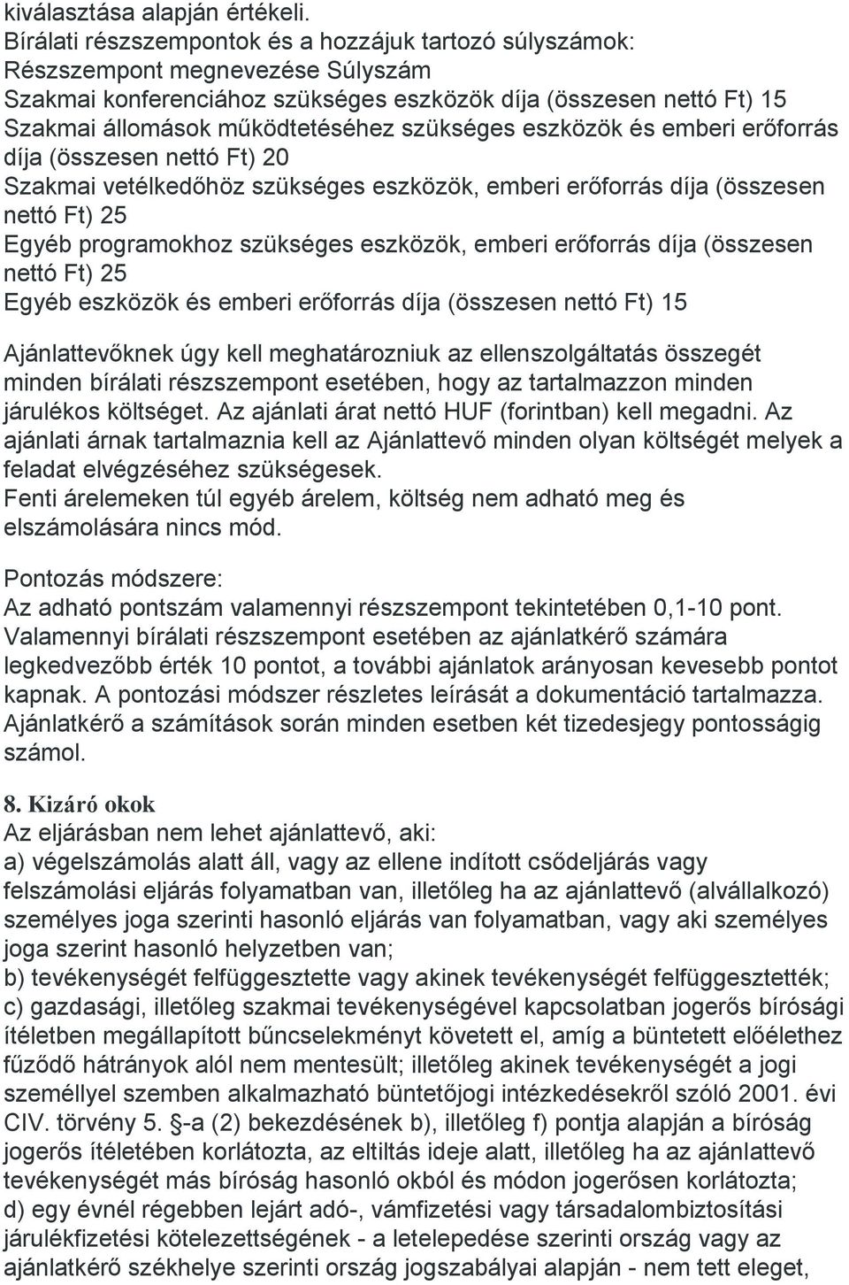szükséges eszközök és emberi erőforrás díja (összesen nettó Ft) 20 Szakmai vetélkedőhöz szükséges eszközök, emberi erőforrás díja (összesen nettó Ft) 25 Egyéb programokhoz szükséges eszközök, emberi