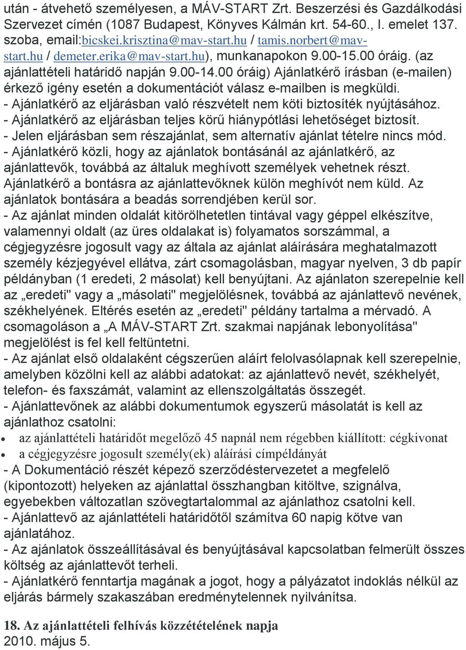 00 óráig) Ajánlatkérő írásban (e-mailen) érkező igény esetén a dokumentációt válasz e-mailben is megküldi. - Ajánlatkérő az eljárásban való részvételt nem köti biztosíték nyújtásához.