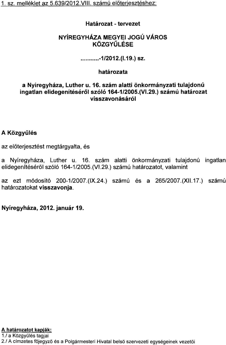 16. szám alatti önkormányzati tulajdonú ingatlan elidegenítéséről szóló 164-1/2005.(VI.29.) számú határozatot, valamint az ezt módosító 200-1/2007.(IX.24.) számú és a 265/2007.(XI I. 17.