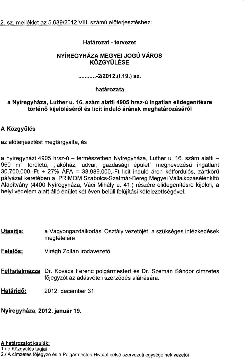 Nyíregyháza, Luther u. 16. szám alatti 950 m területű, "lakóház, udvar, gazdasági épület" megnevezés ű ingatlant 30.700.000,-Ft + 27% ÁFA = 38.989.