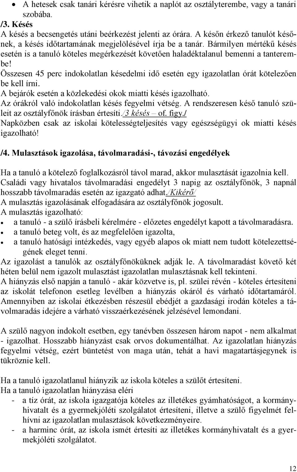 Összesen 45 perc indokolatlan késedelmi idő esetén egy igazolatlan órát kötelezően be kell írni. A bejárók esetén a közlekedési okok miatti késés igazolható.