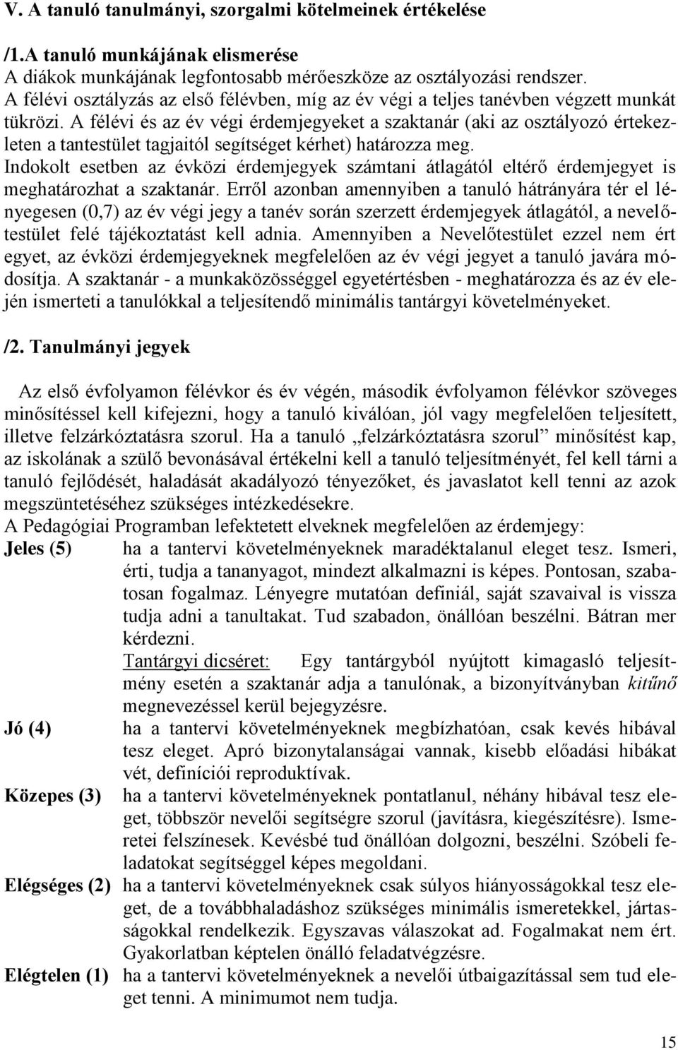 A félévi és az év végi érdemjegyeket a szaktanár (aki az osztályozó értekezleten a tantestület tagjaitól segítséget kérhet) határozza meg.