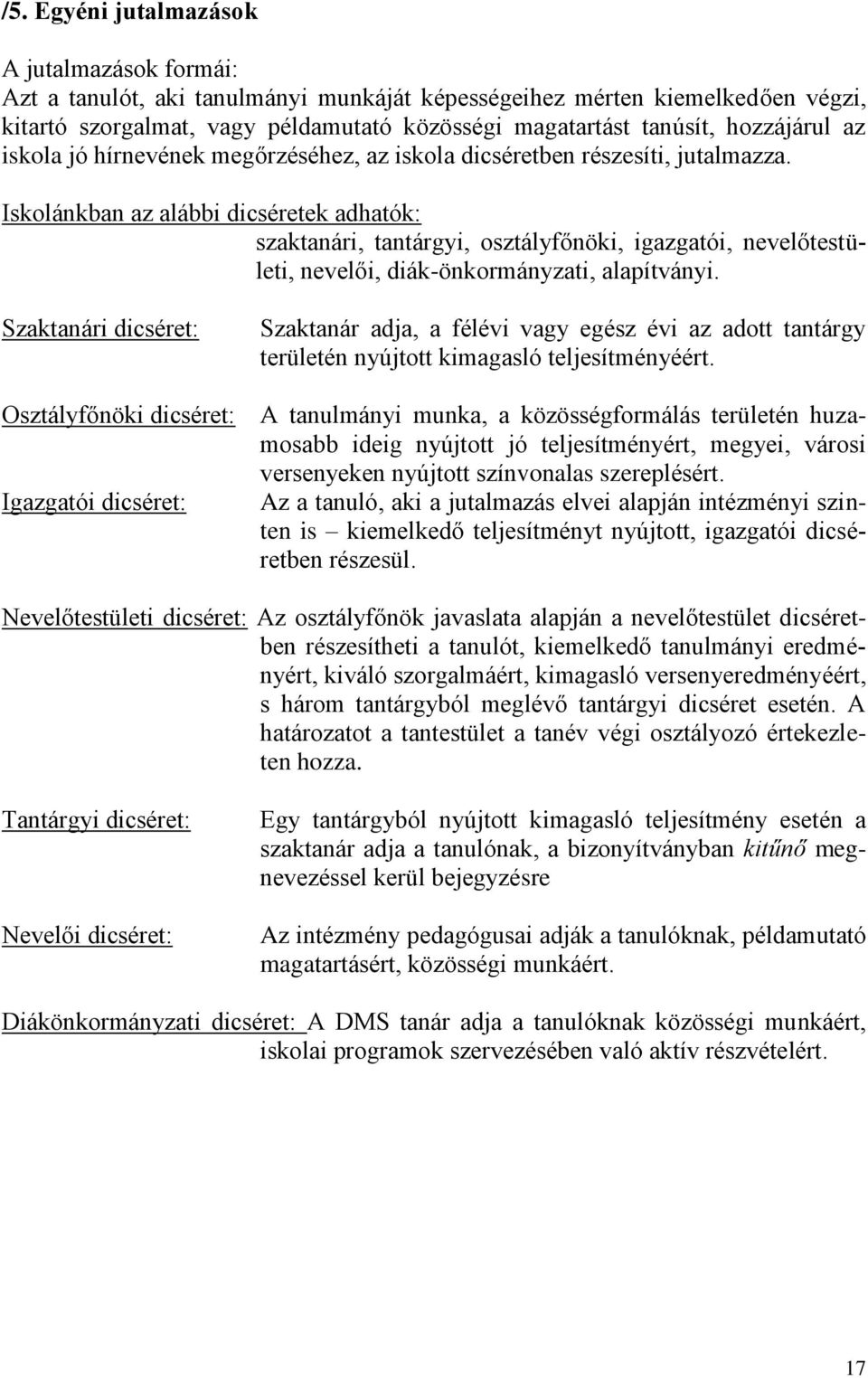 Iskolánkban az alábbi dicséretek adhatók: szaktanári, tantárgyi, osztályfőnöki, igazgatói, nevelőtestületi, nevelői, diák-önkormányzati, alapítványi.
