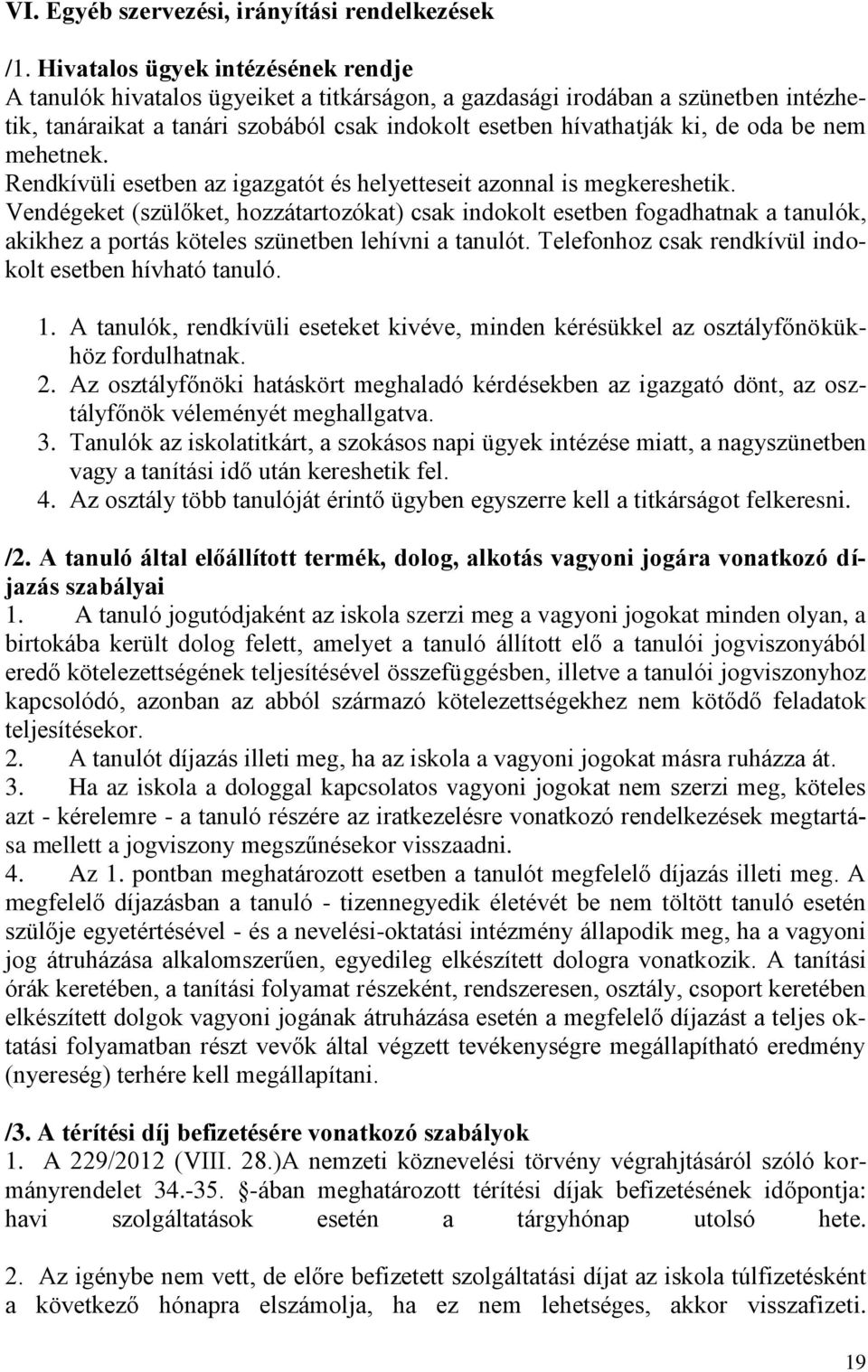 be nem mehetnek. Rendkívüli esetben az igazgatót és helyetteseit azonnal is megkereshetik.
