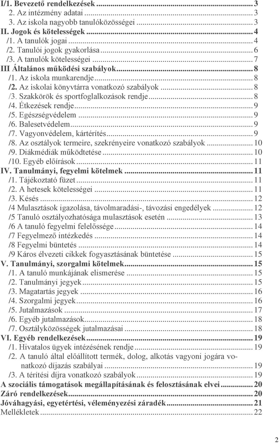 Étkezések rendje... 9 /5. Egészségvédelem... 9 /6. Balesetvédelem... 9 /7. Vagyonvédelem, kártérítés... 9 /8. Az osztályok termeire, szekrényeire vonatkozó szabályok... 10 /9. Diákmédiák működtetése.