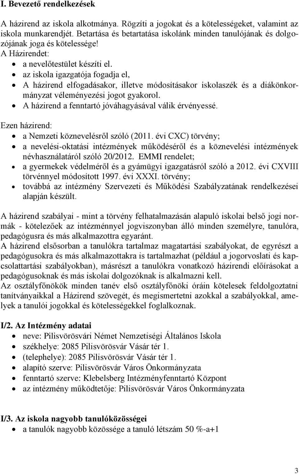 az iskola igazgatója fogadja el, A házirend elfogadásakor, illetve módosításakor iskolaszék és a diákönkormányzat véleményezési jogot gyakorol. A házirend a fenntartó jóváhagyásával válik érvényessé.