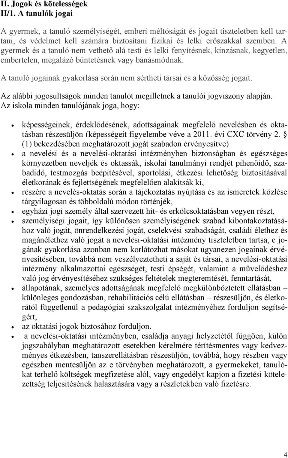A gyermek és a tanuló nem vethető alá testi és lelki fenyítésnek, kínzásnak, kegyetlen, embertelen, megalázó büntetésnek vagy bánásmódnak.