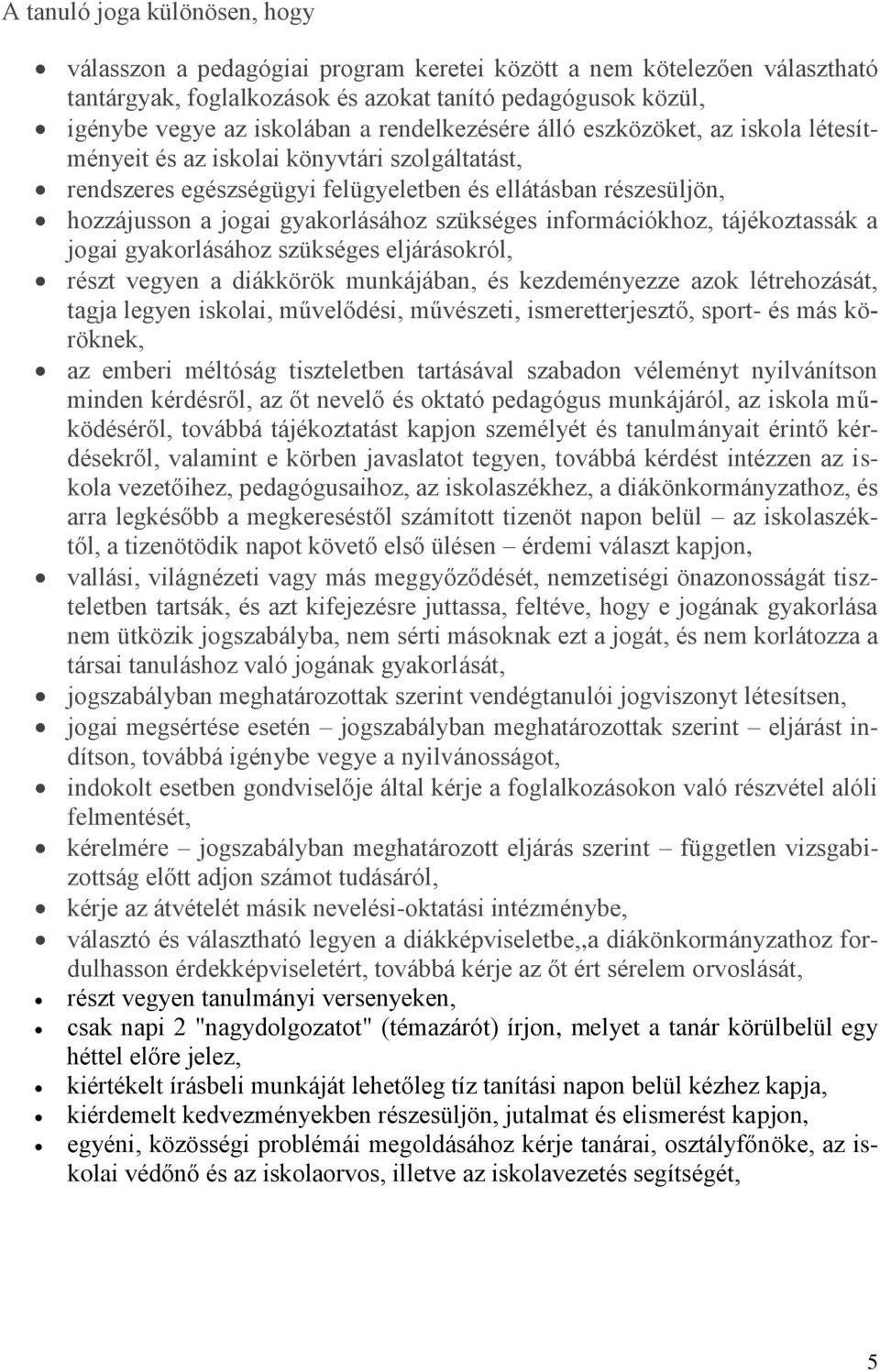 szükséges információkhoz, tájékoztassák a jogai gyakorlásához szükséges eljárásokról, részt vegyen a diákkörök munkájában, és kezdeményezze azok létrehozását, tagja legyen iskolai, művelődési,