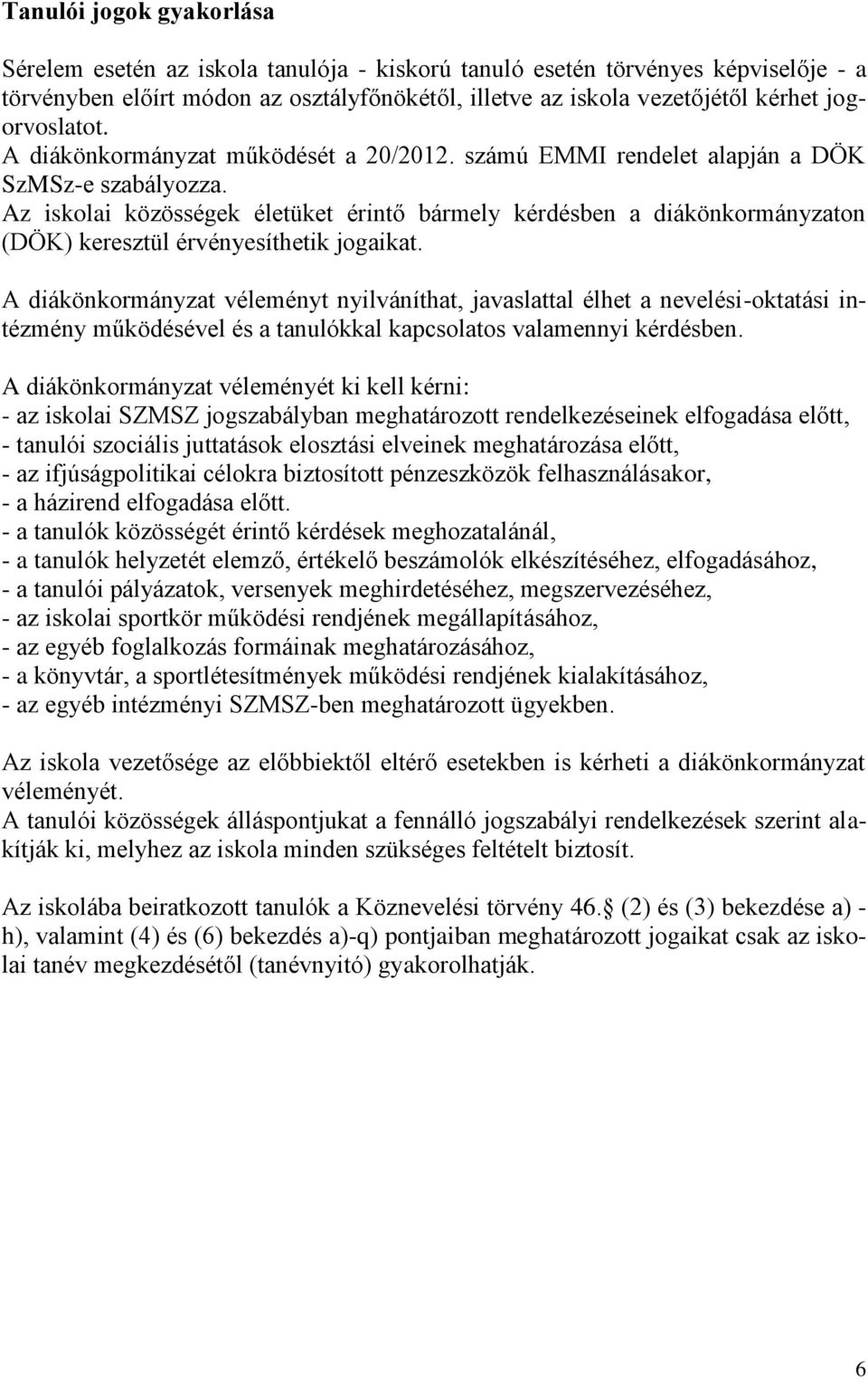Az iskolai közösségek életüket érintő bármely kérdésben a diákönkormányzaton (DÖK) keresztül érvényesíthetik jogaikat.